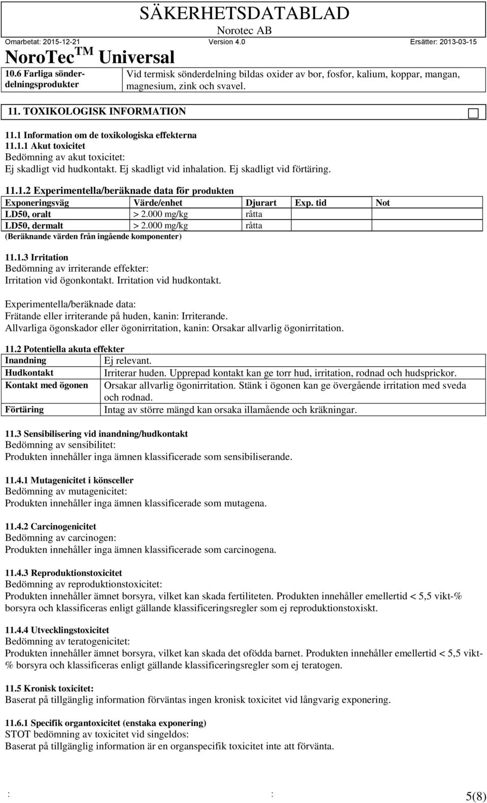 000 mg/kg Djurart råtta Exp. tid Not LD50, dermalt > 2.000 mg/kg råtta (Beräknande värden från ingående komponenter) 11.1.3 Irritation Bedömning av irriterande effekter: Irritation vid ögonkontakt.