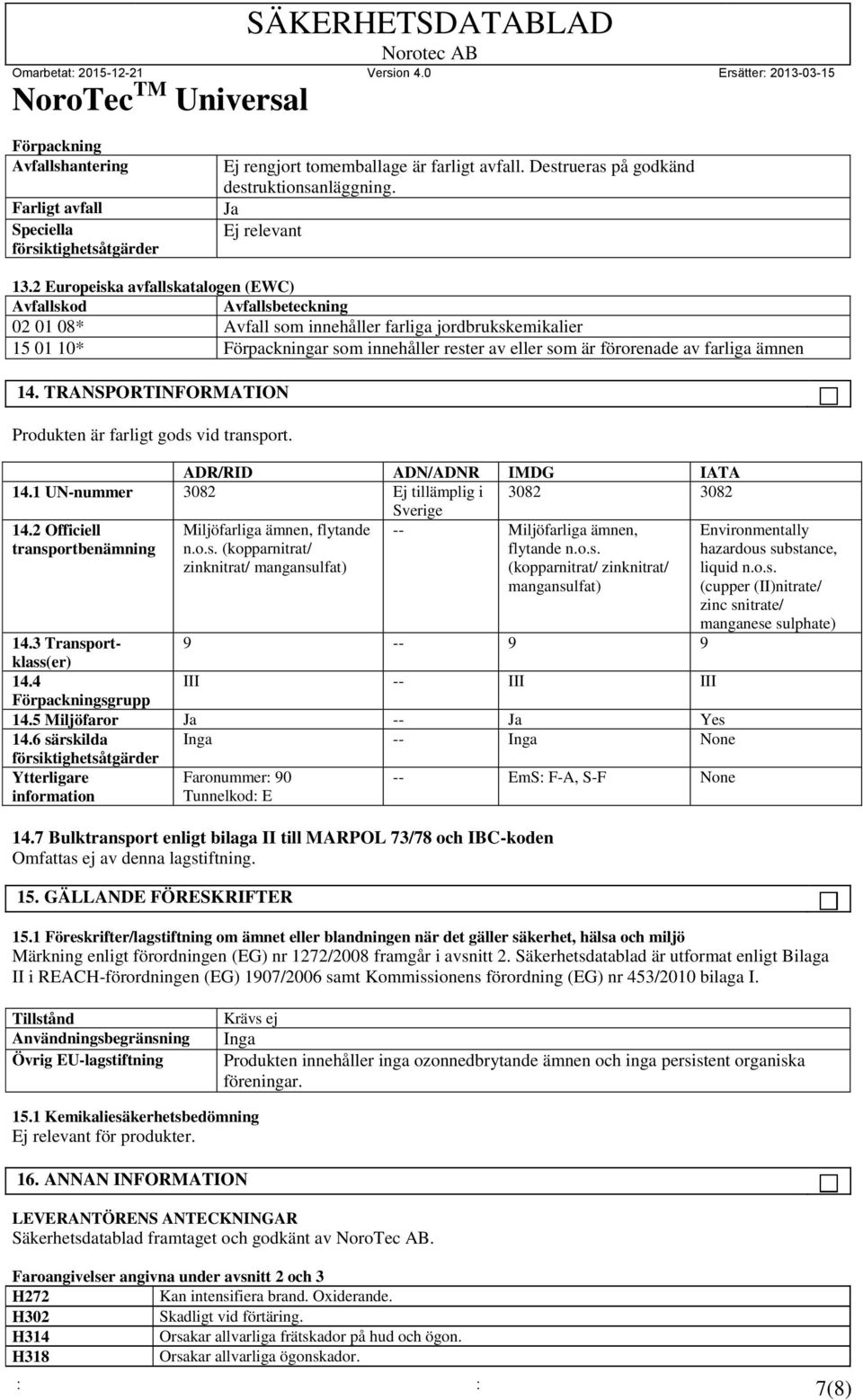 av farliga ämnen 14. TRANSPORTINFORMATION Produkten är farligt gods vid transport. ADR/RID ADN/ADNR IMDG IATA 14.1 UN-nummer 3082 Ej tillämplig i 3082 3082 Sverige 14.
