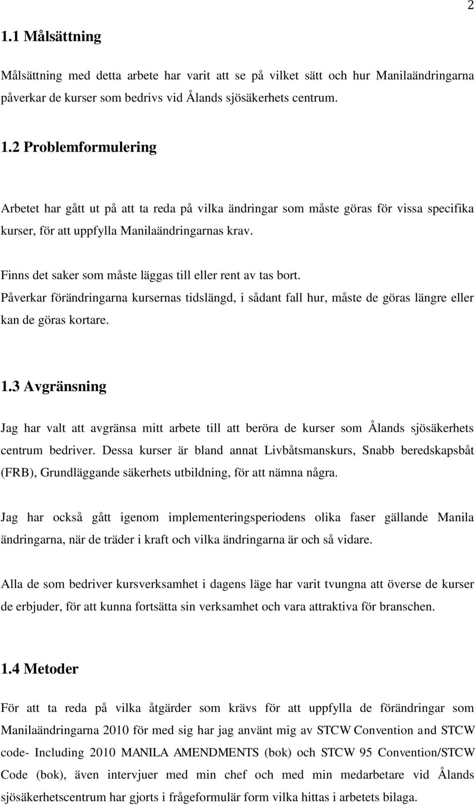 3 Avgränsning Jag har valt att avgränsa mitt arbete till att beröra de kurser som Ålands sjösäkerhets centrum bedriver.