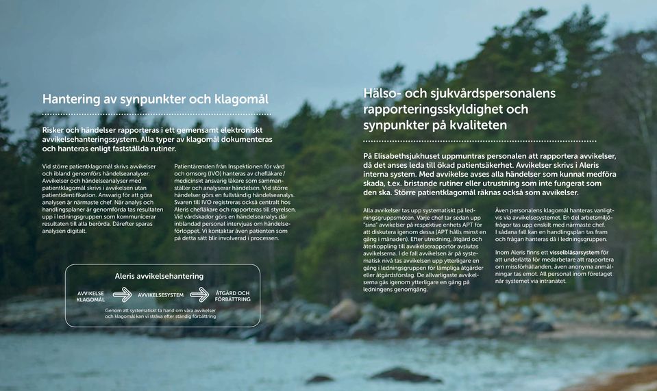 Avvikelser och händelseanalyser med patientklagomål skrivs i avvikelsen utan patientidentifikation. Ansvarig för att göra analysen är närmaste chef.