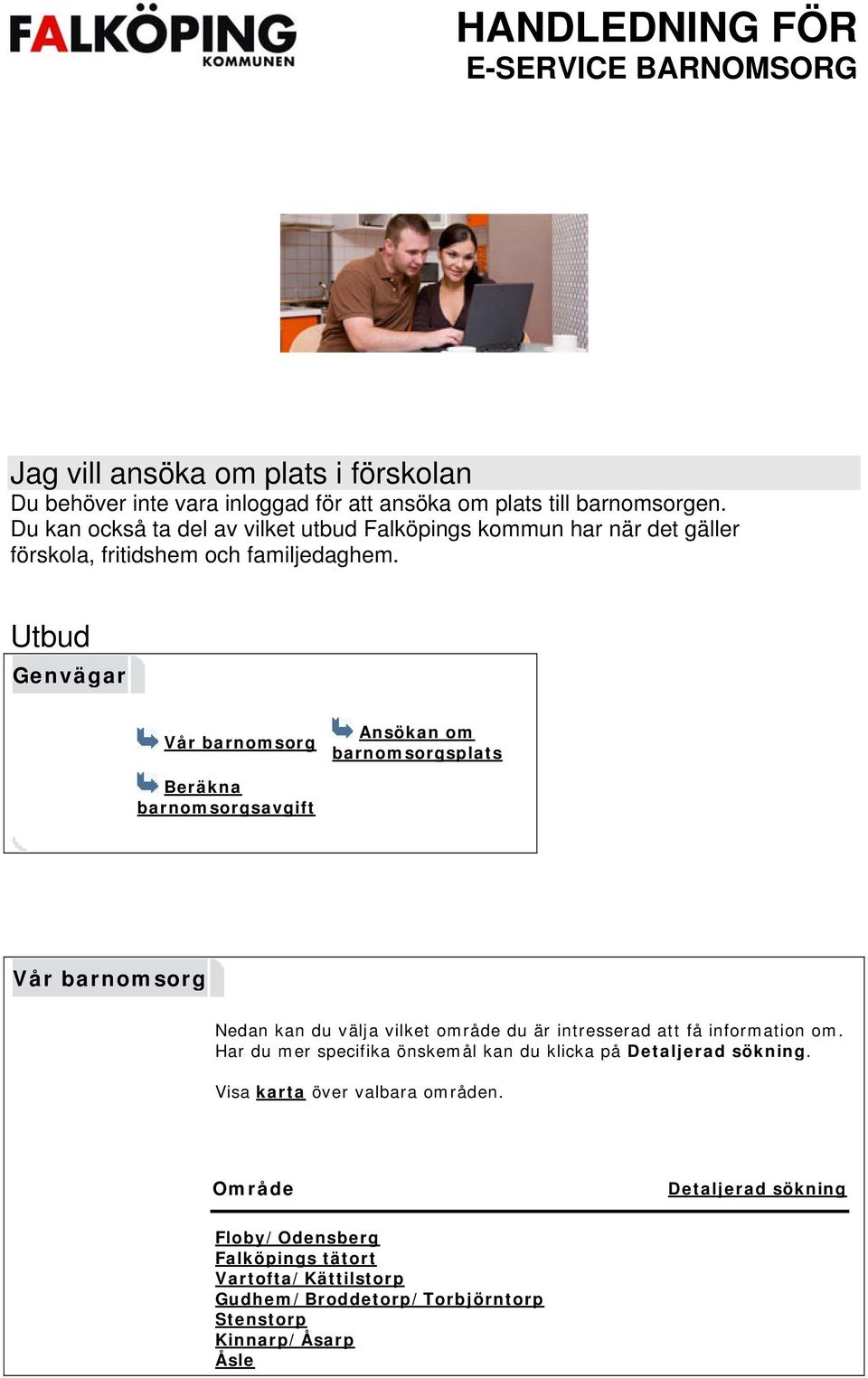 Utbud Genvägar Vår barnomsorg Ansökan om barnomsorgsplats Beräkna barnomsorgsavgift Vår barnomsorg Nedan kan du välja vilket område du är intresserad att få information