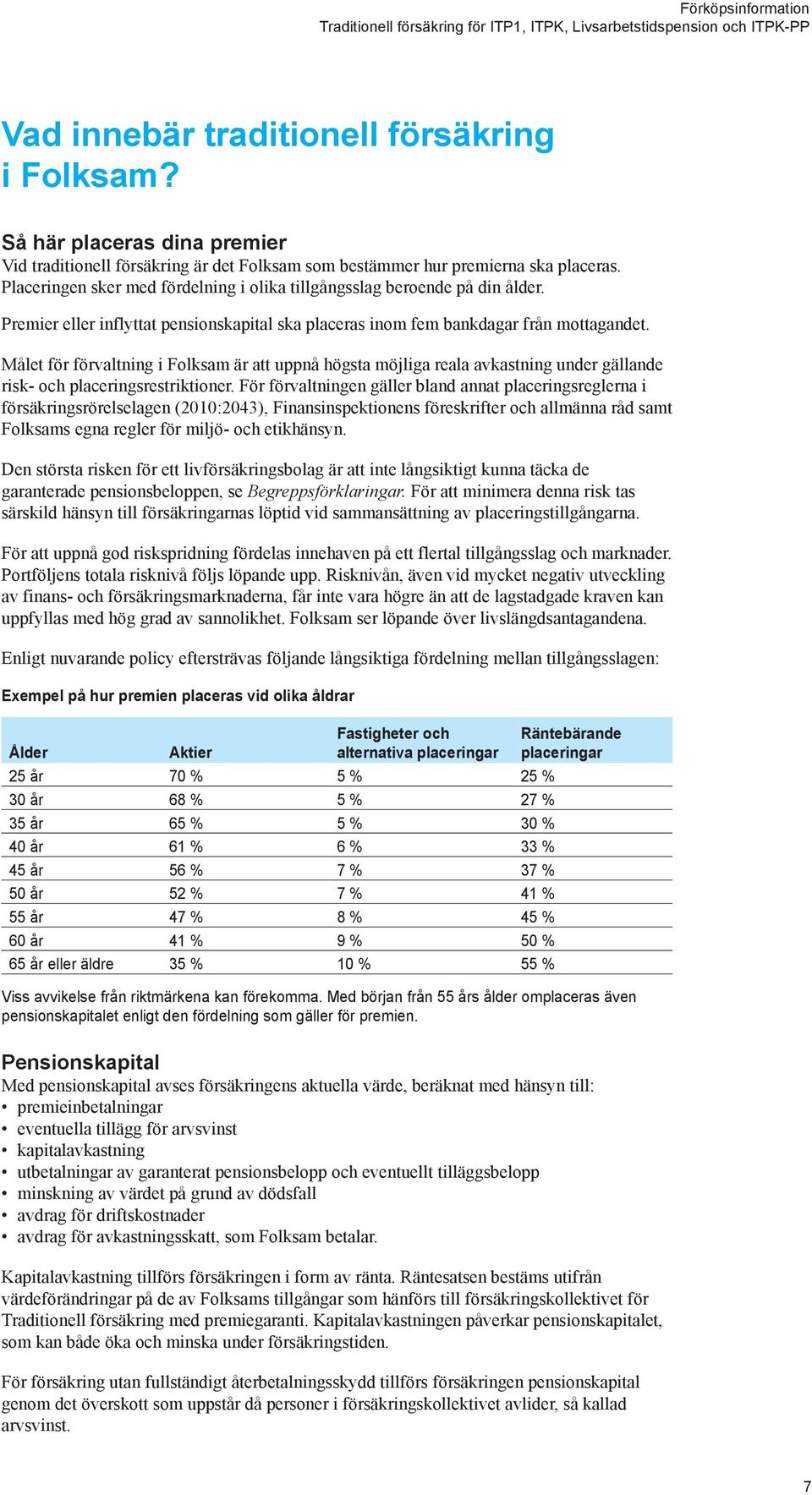 Målet för förvaltning i Folksam är att uppnå högsta möjliga reala avkastning under gällande risk- och placeringsrestriktioner.