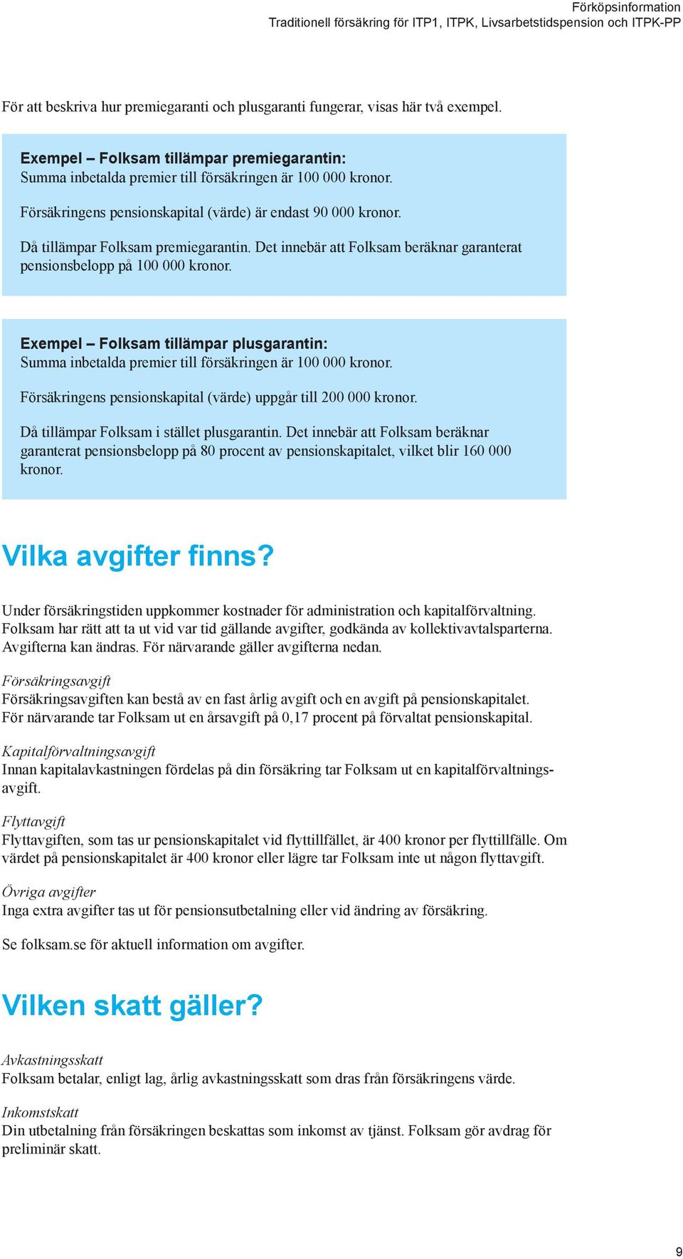 Exempel Folksam tillämpar plusgarantin: Summa inbetalda premier till försäkringen är 100 000 kronor. Försäkringens pensionskapital (värde) uppgår till 200 000 kronor.