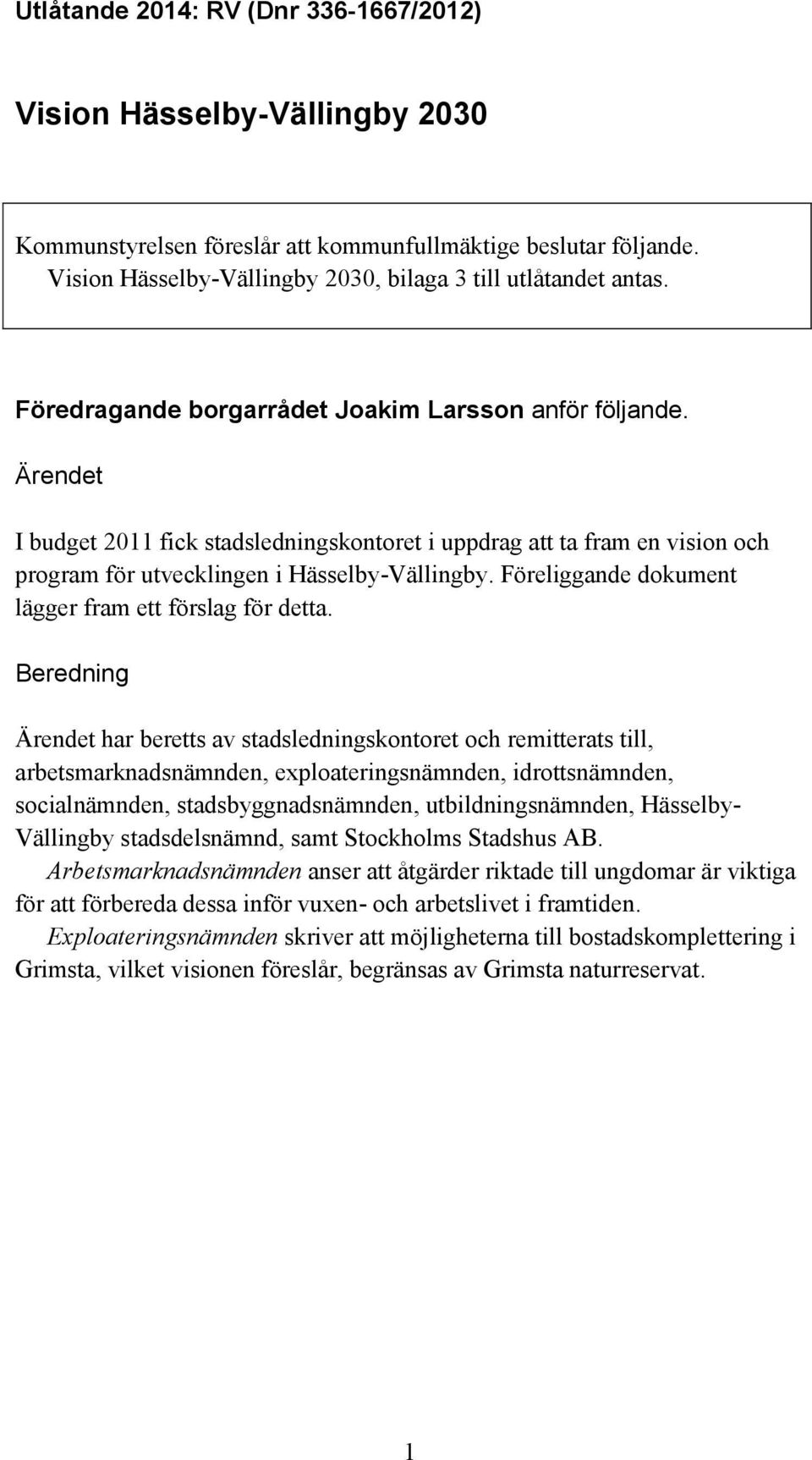 Föreliggande dokument lägger fram ett förslag för detta.
