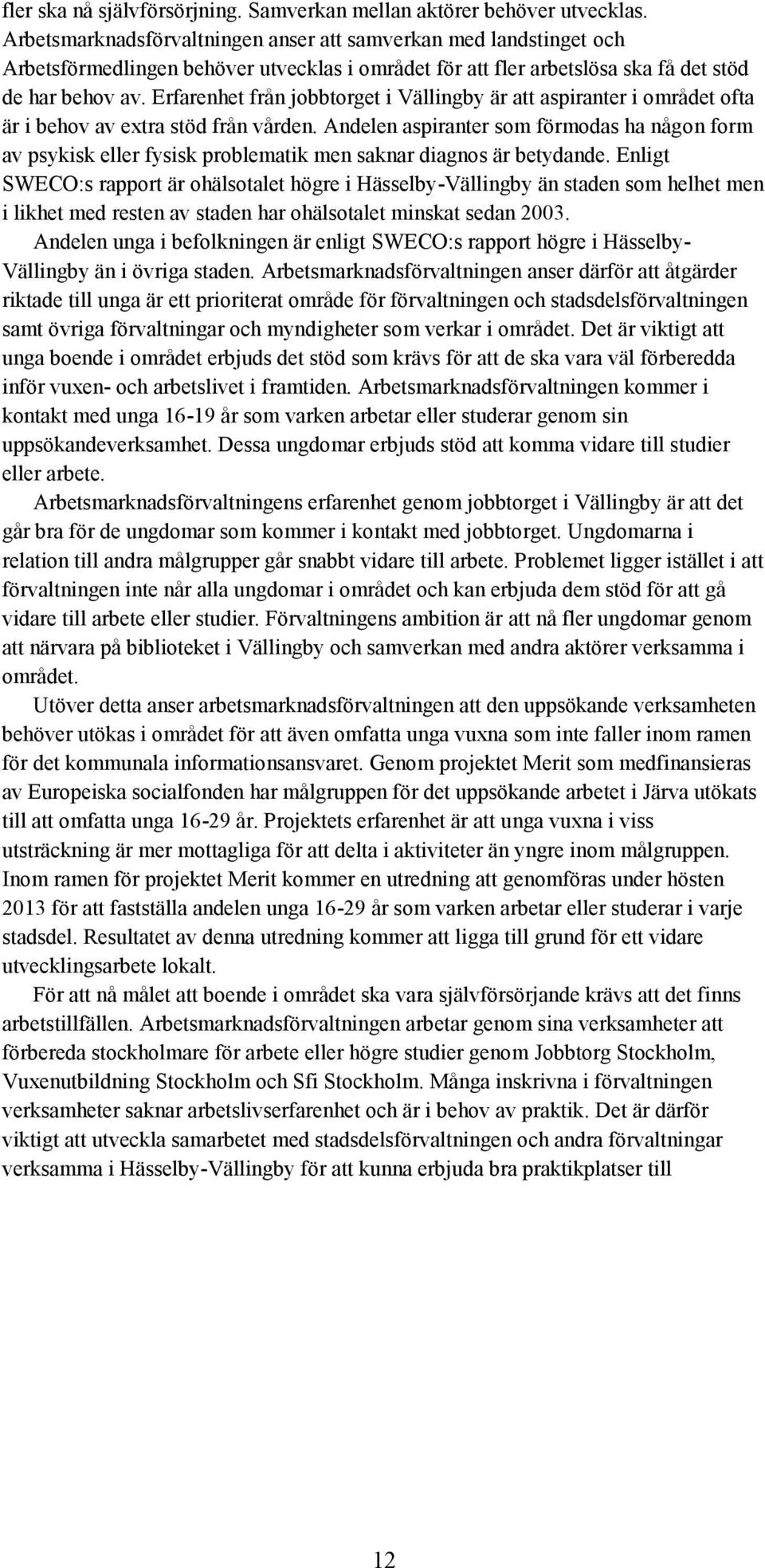 Erfarenhet från jobbtorget i Vällingby är att aspiranter i området ofta är i behov av extra stöd från vården.