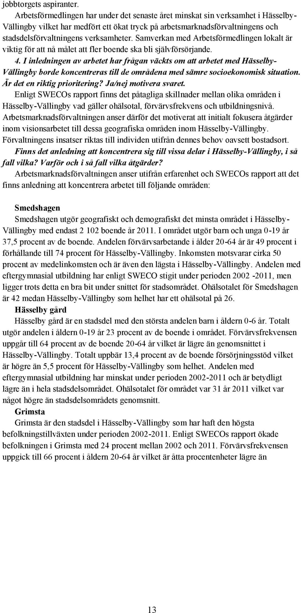 Samverkan med Arbetsförmedlingen lokalt är viktig för att nå målet att fler boende ska bli självförsörjande. 4.