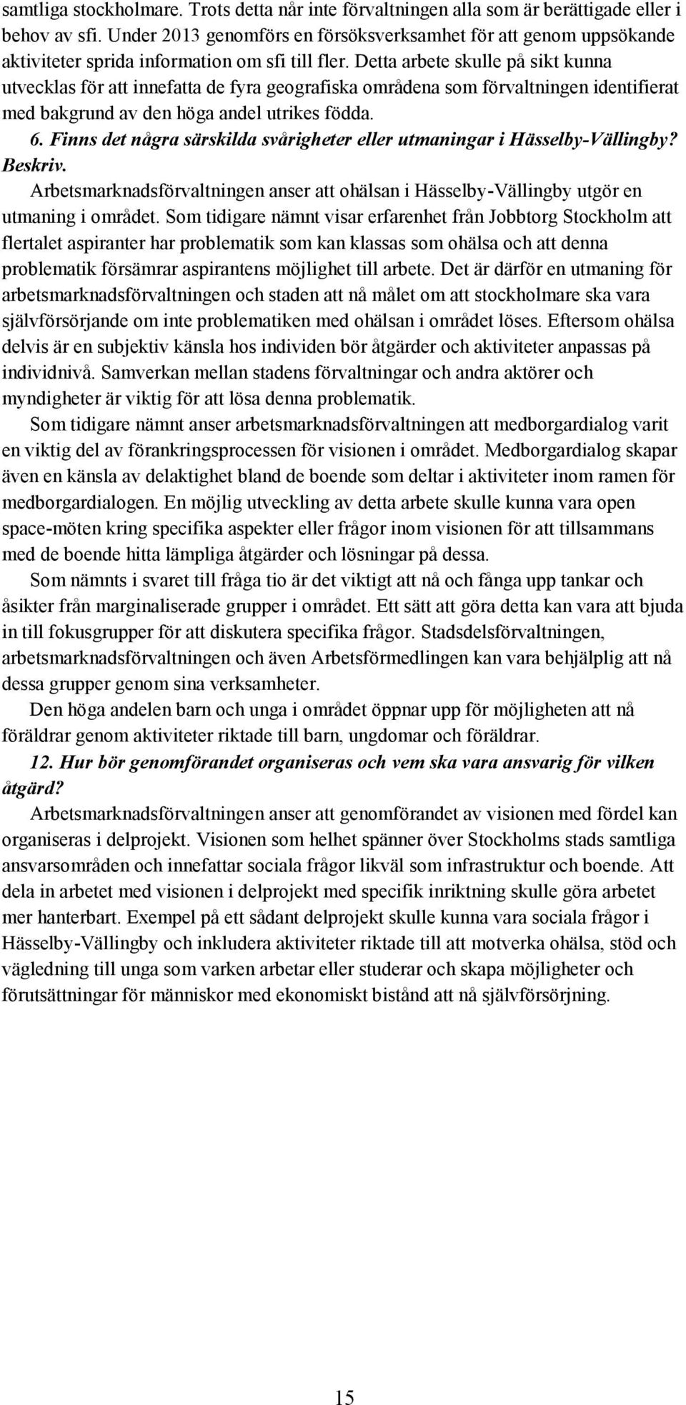 Detta arbete skulle på sikt kunna utvecklas för att innefatta de fyra geografiska områdena som förvaltningen identifierat med bakgrund av den höga andel utrikes födda. 6.
