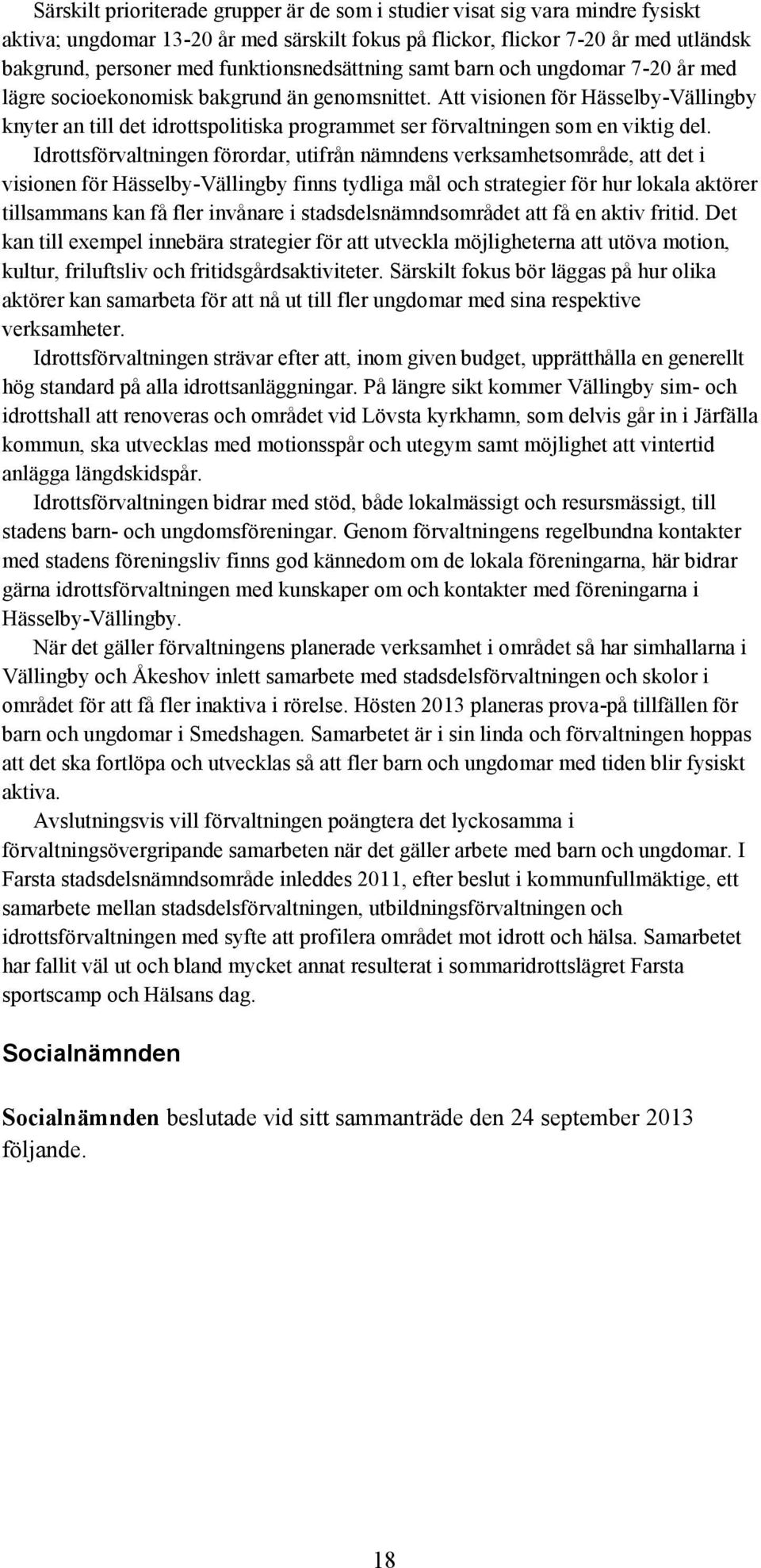 Att visionen för Hässelby-Vällingby knyter an till det idrottspolitiska programmet ser förvaltningen som en viktig del.