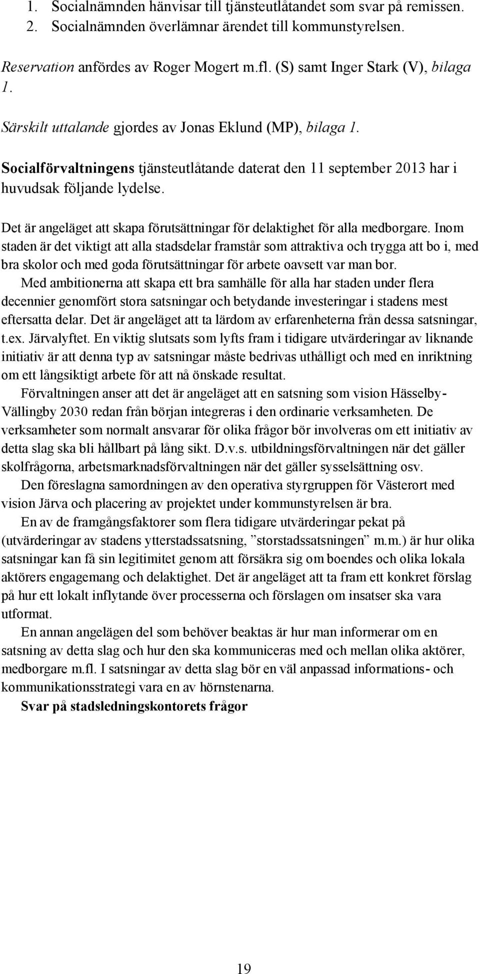 Det är angeläget att skapa förutsättningar för delaktighet för alla medborgare.