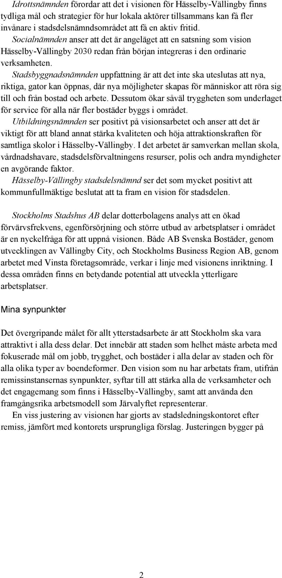 Stadsbyggnadsnämnden uppfattning är att det inte ska uteslutas att nya, riktiga, gator kan öppnas, där nya möjligheter skapas för människor att röra sig till och från bostad och arbete.
