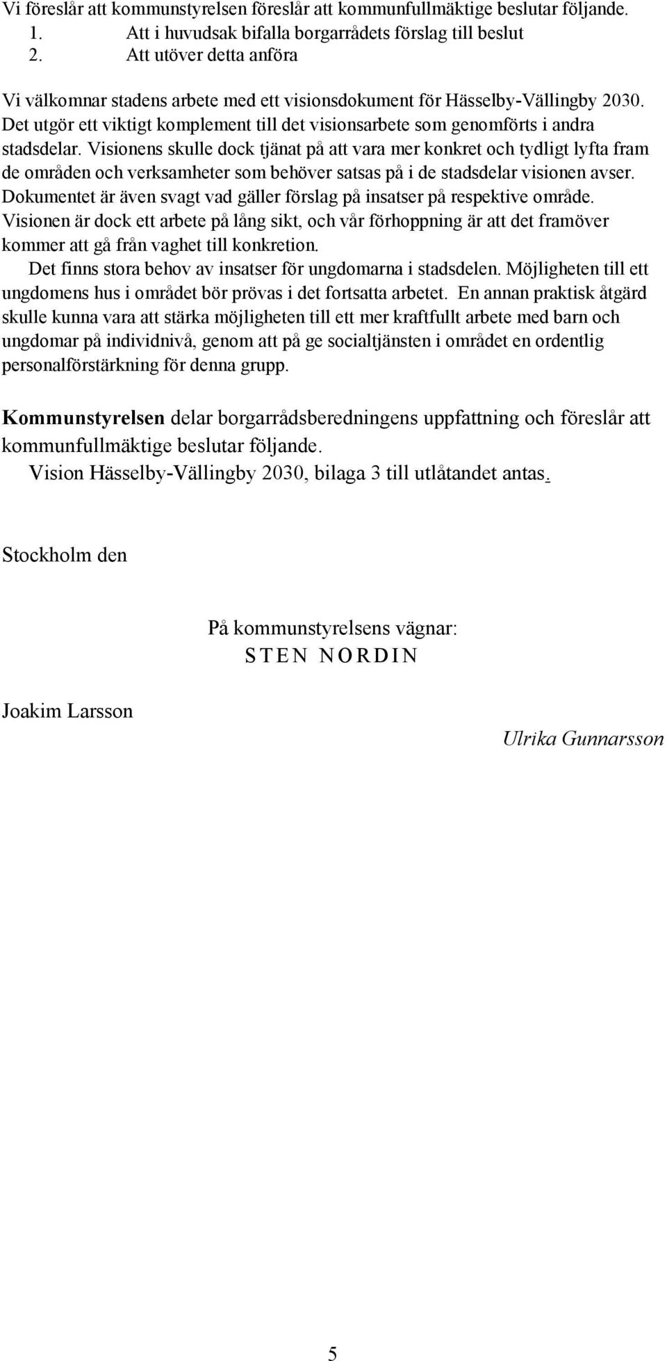 Visionens skulle dock tjänat på att vara mer konkret och tydligt lyfta fram de områden och verksamheter som behöver satsas på i de stadsdelar visionen avser.