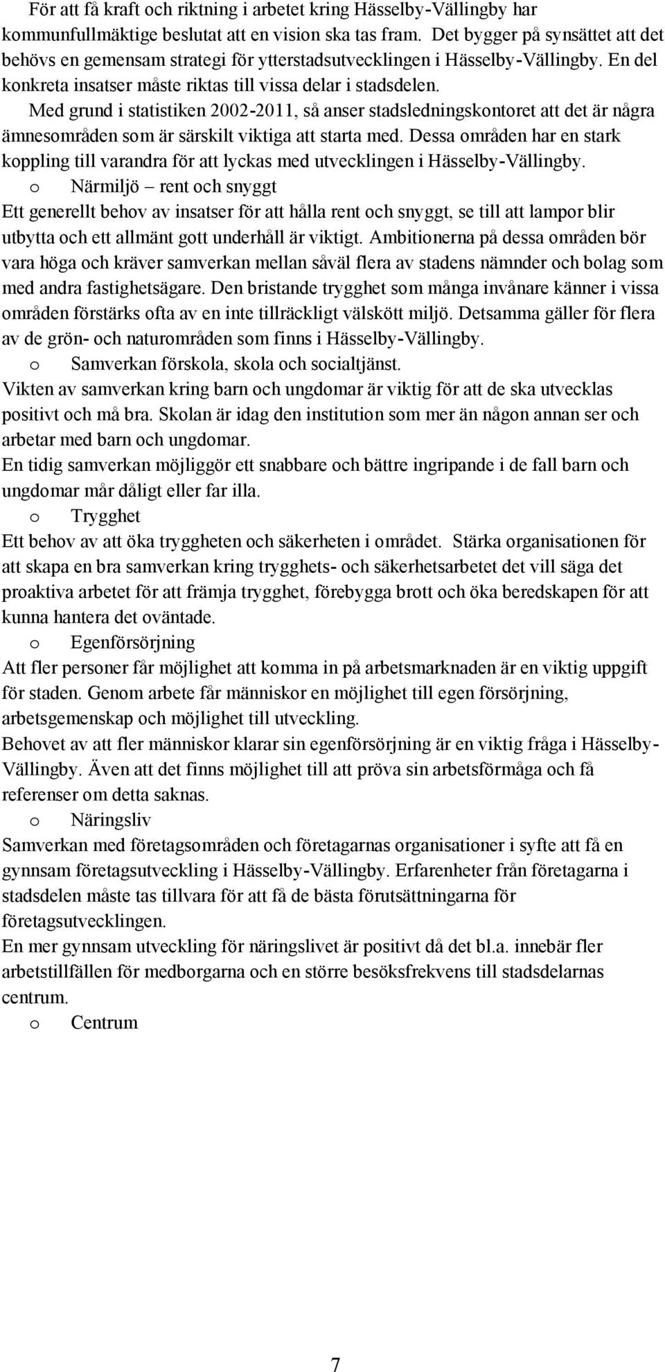 Med grund i statistiken 2002-2011, så anser stadsledningskontoret att det är några ämnesområden som är särskilt viktiga att starta med.
