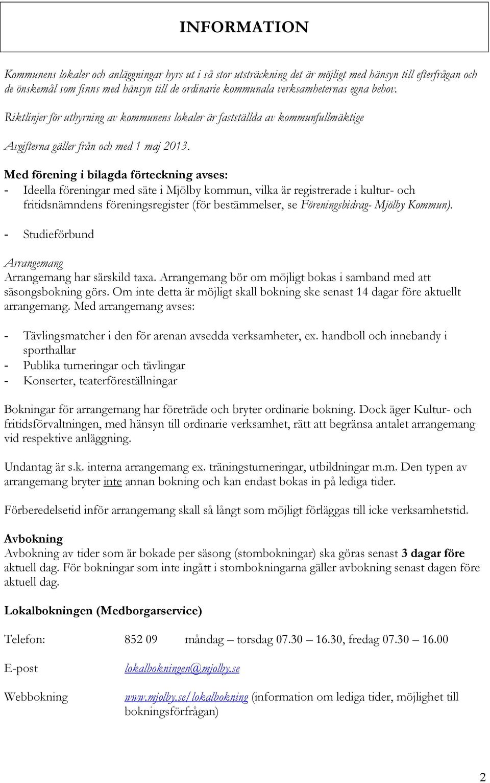 Med förening i bilagda förteckning avses: - Ideella föreningar med säte i Mjölby kommun, vilka är registrerade i kultur- och fritidsnämndens föreningsregister (för bestämmelser, se sbidrag- Mjölby