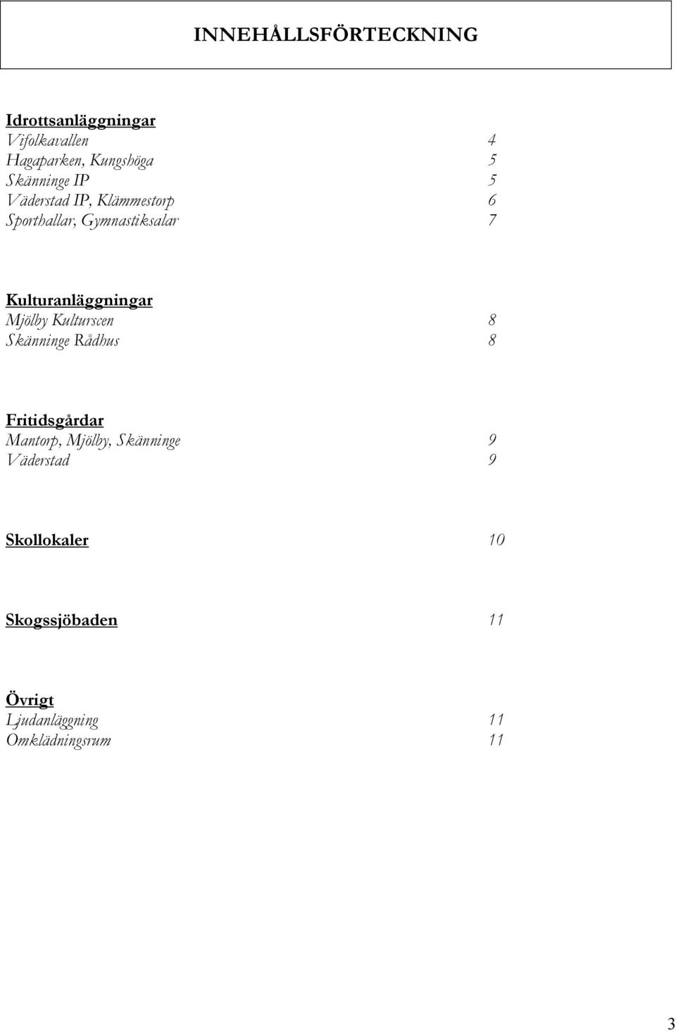 Kulturanläggningar Mjölby Kulturscen 8 Skänninge Rådhus 8 Fritidsgårdar Mantorp,