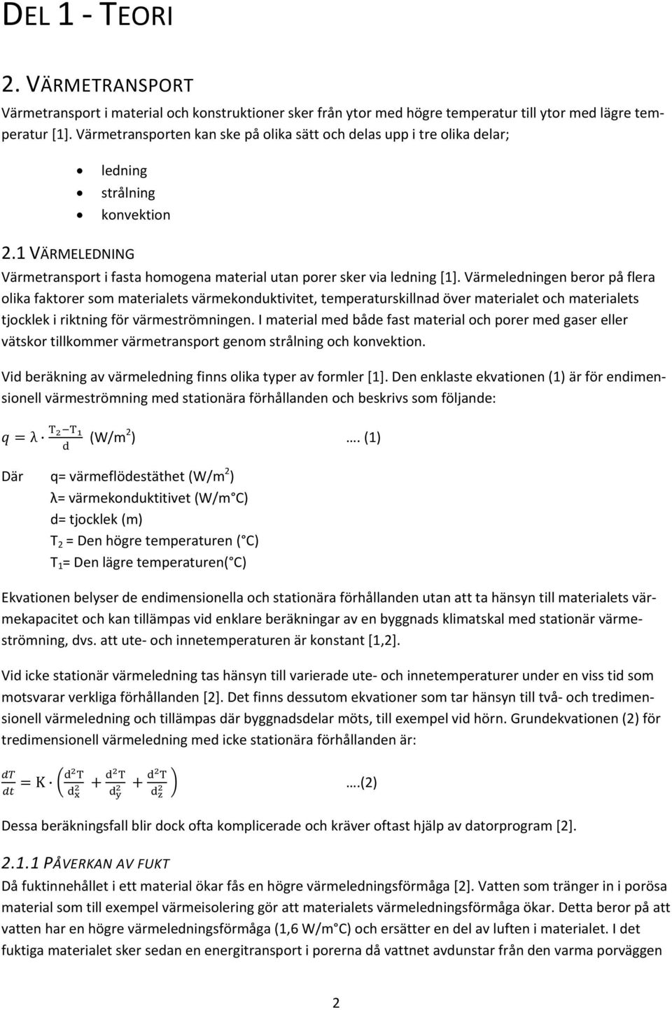 Värmeledningen beror på flera olika faktorer som materialets värmekonduktivitet, temperaturskillnad över materialet och materialets tjocklek i riktning för värmeströmningen.
