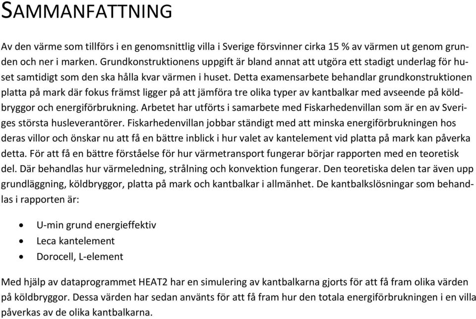 Detta examensarbete behandlar grundkonstruktionen platta på mark där fokus främst ligger på att jämföra tre olika typer av kantbalkar med avseende på köldbryggor och energiförbrukning.