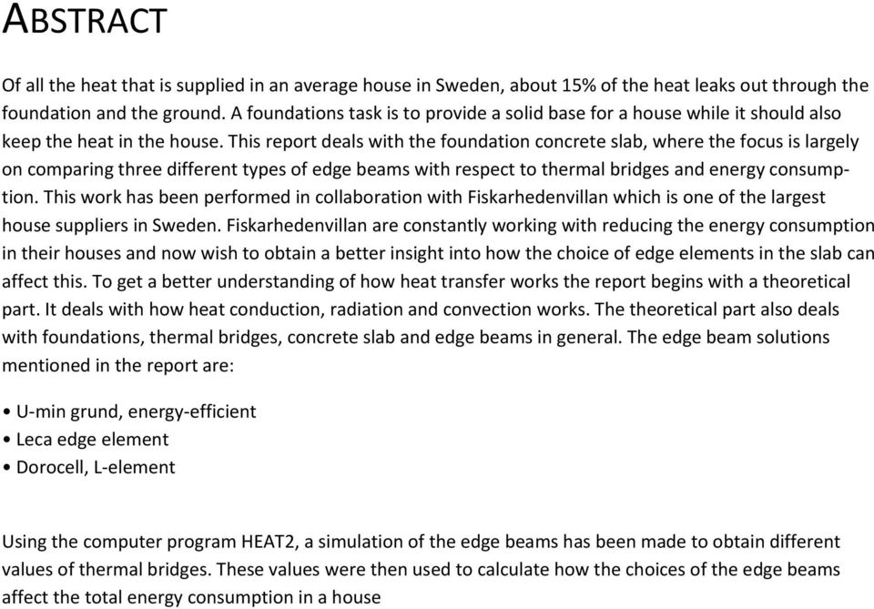 This report deals with the foundation concrete slab, where the focus is largely on comparing three different types of edge beams with respect to thermal bridges and energy consumption.