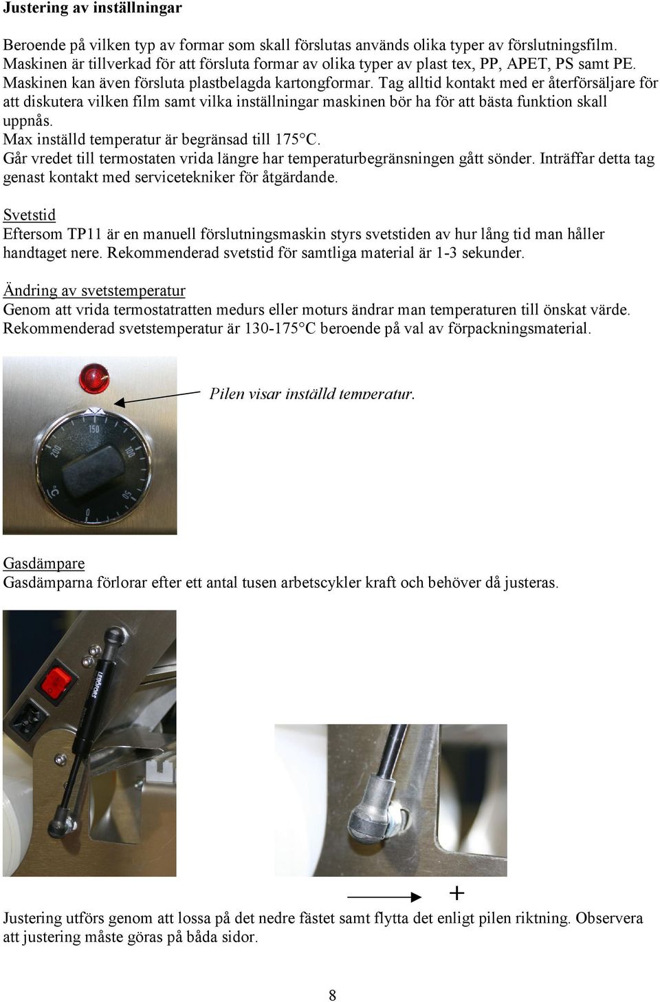 Tag alltid kontakt med er återförsäljare för att diskutera vilken film samt vilka inställningar maskinen bör ha för att bästa funktion skall uppnås. Max inställd temperatur är begränsad till 175 C.