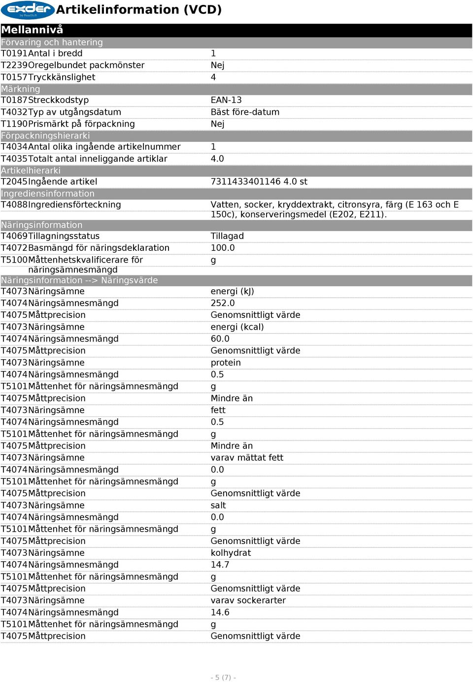 0 st Ingrediensinformation T4088Ingrediensförteckning Näringsinformation T4069Tillagningsstatus Tillagad T4072Basmängd för näringsdeklaration 100.
