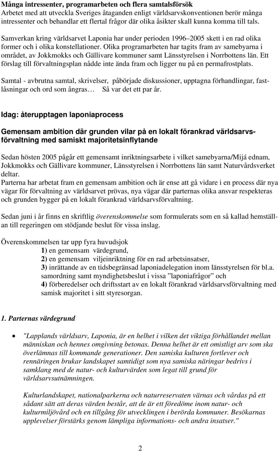 Olika programarbeten har tagits fram av samebyarna i området, av Jokkmokks och Gällivare kommuner samt Länsstyrelsen i Norrbottens län.