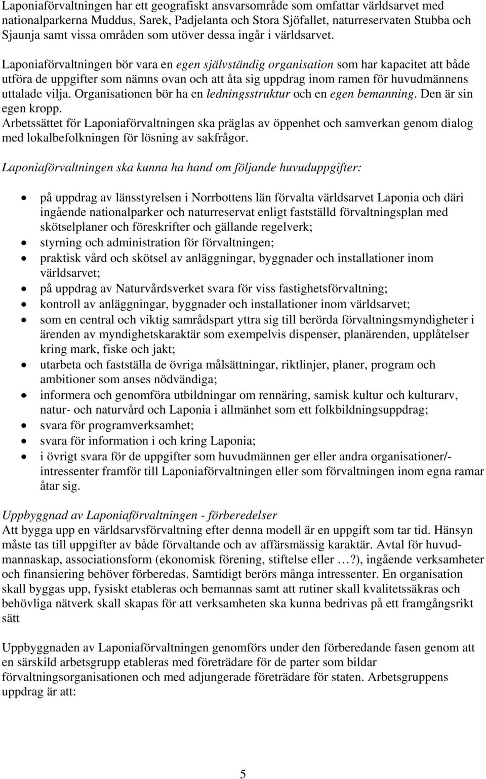 Laponiaförvaltningen bör vara en egen självständig organisation som har kapacitet att både utföra de uppgifter som nämns ovan och att åta sig uppdrag inom ramen för huvudmännens uttalade vilja.