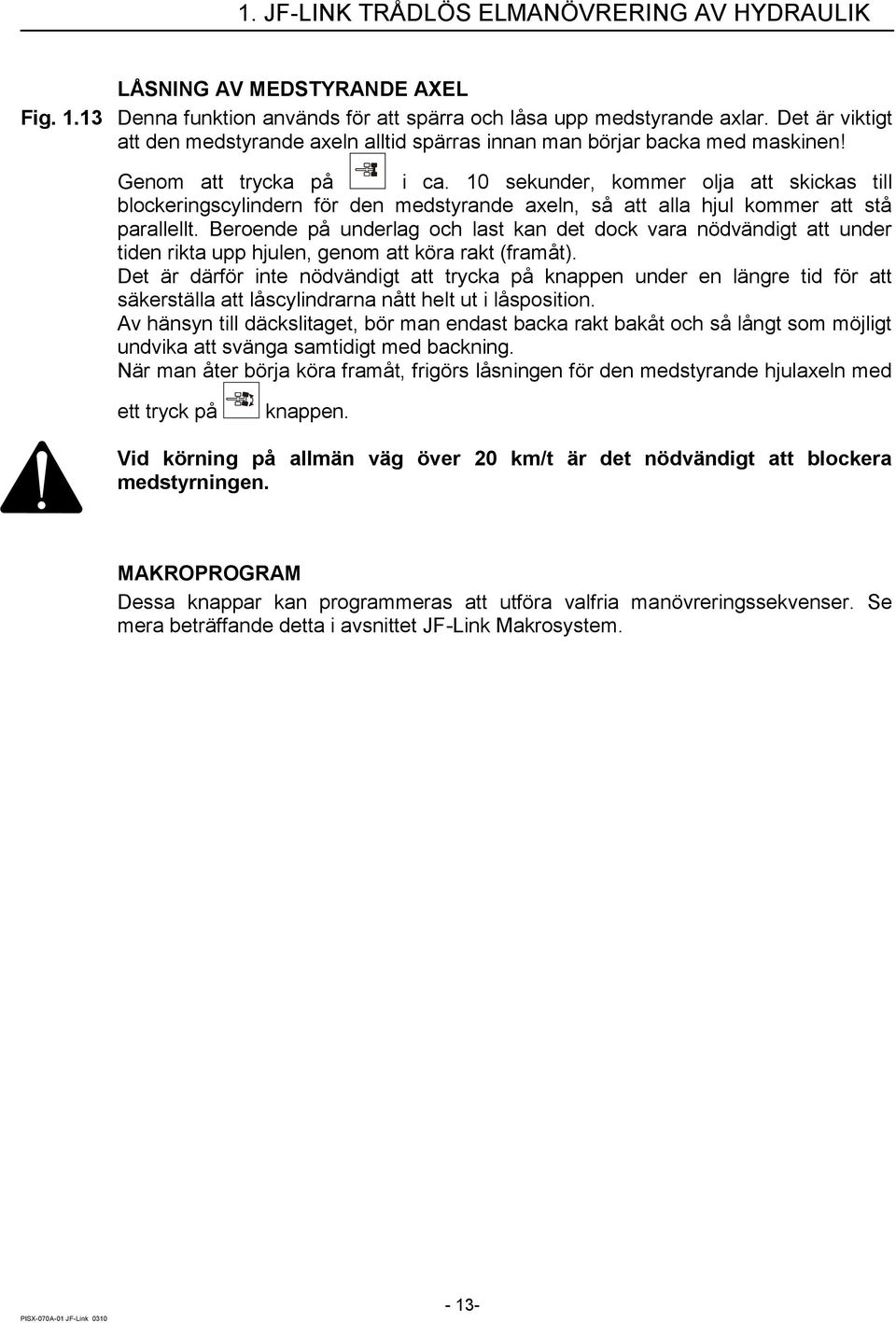 10 sekunder, kommer olja att skickas till blockeringscylindern för den medstyrande axeln, så att alla hjul kommer att stå parallellt.