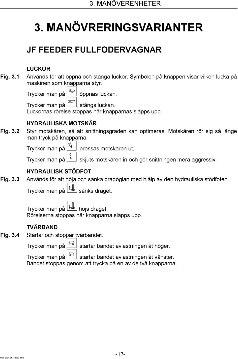 Motskären rör sig så länge man tryck på knapparna. Trycker man på Trycker man på, pressas motskären ut., skjuts motskären in och gör snittningen mera aggressiv. Fig. 3.