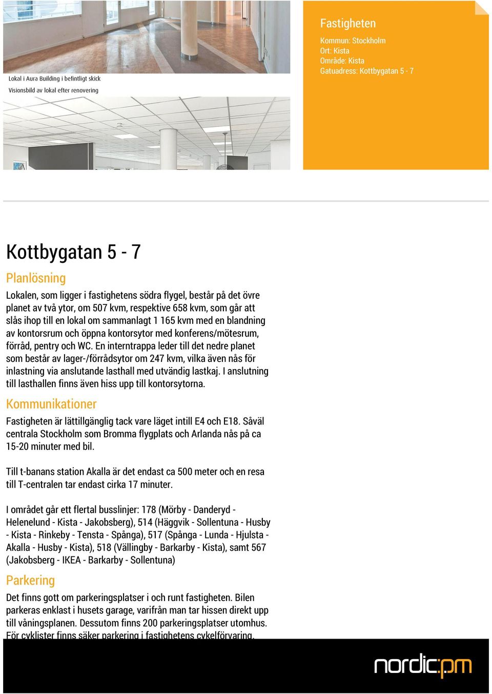En interntrappa leder till det nedre planet som består av lager-/förrådsytor om 247 kvm, vilka även nås för inlastning via anslutande lasthall med utvändig lastkaj.
