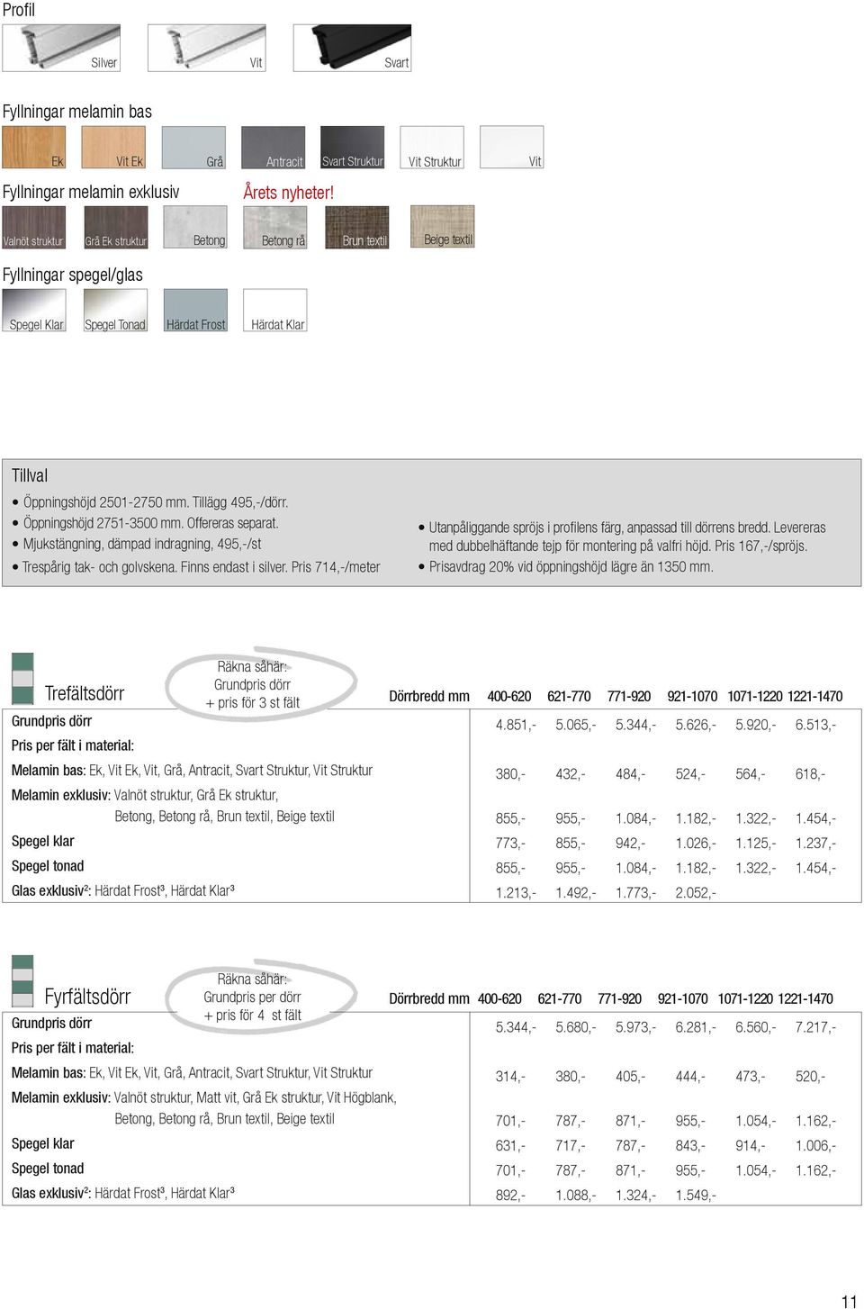 Tillägg 495,-/dörr. Öppningshöjd 2751-3500 mm. Offereras separat. Mjukstängning, dämpad indragning, 495,-/st Trespårig tak- och golvskena. Finns endast i silver.