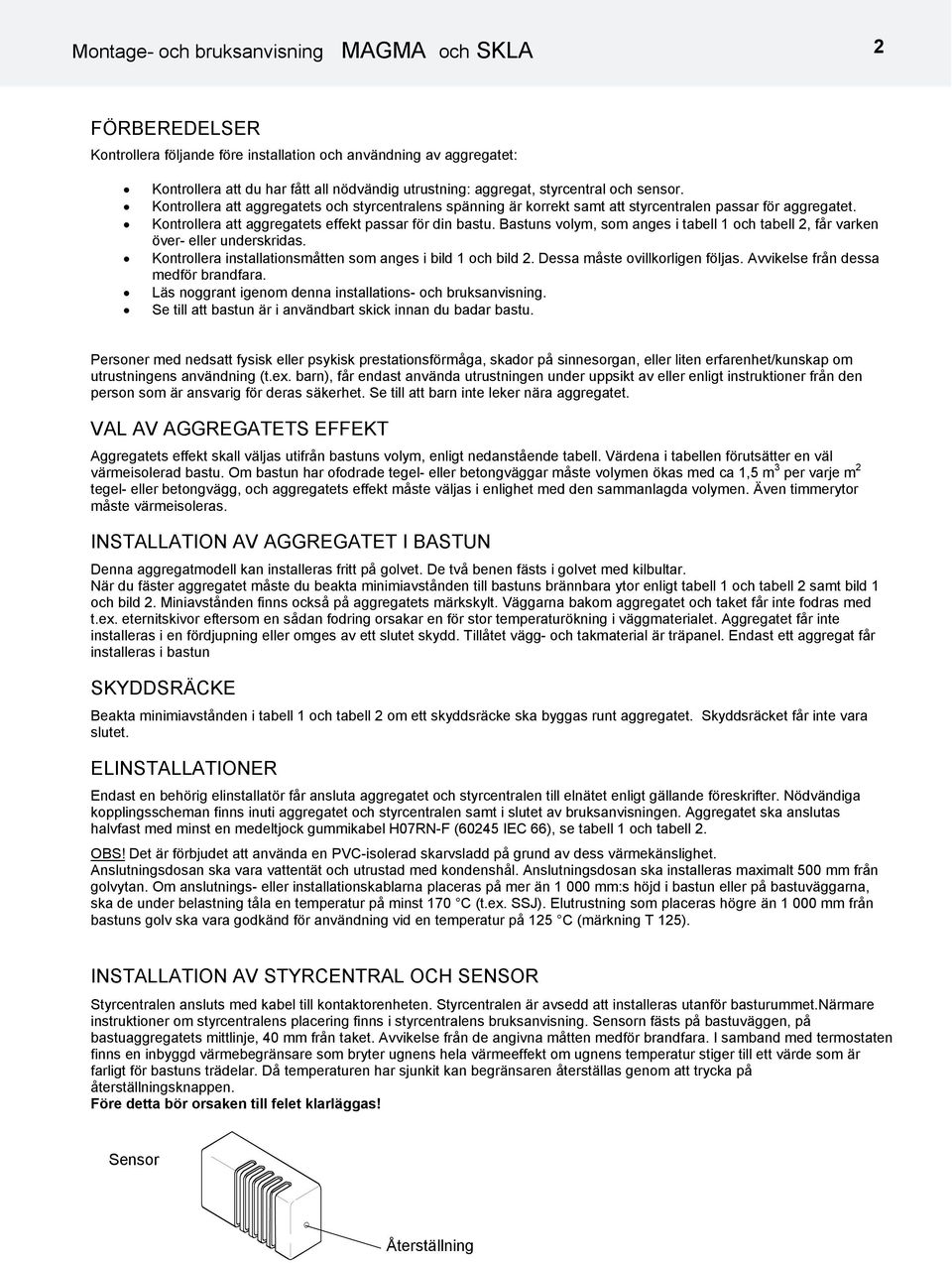Bastuns volym, som anges i tabell och tabell 2, får varken över- eller underskridas. Kontrollera installationsmåtten som anges i bild och bild 2. Dessa måste ovillkorligen följas.