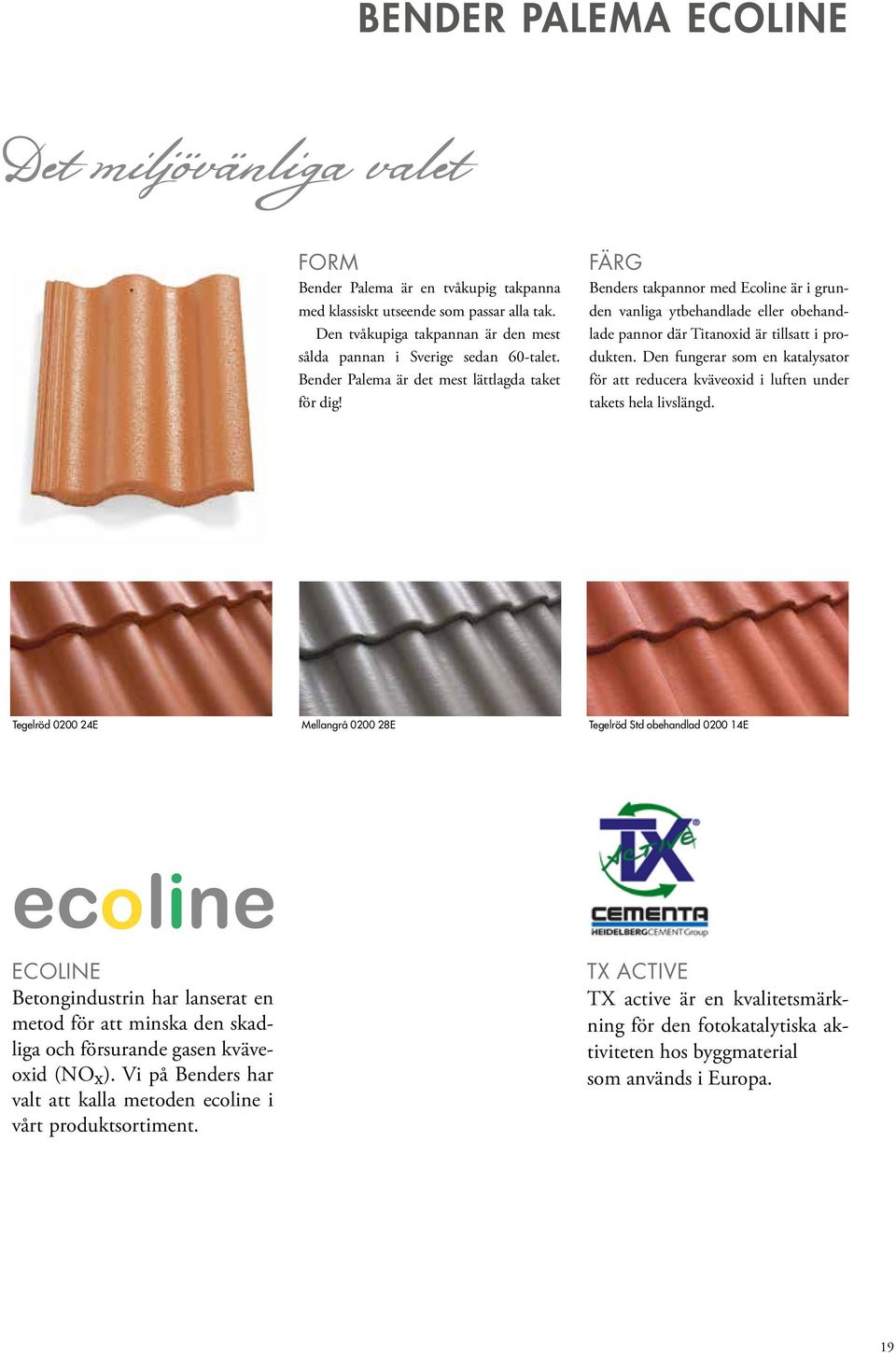 FÄRG Benders takpannor med Ecoline är i grunden vanliga ytbehandlade eller obehandlade pannor där Titanoxid är tillsatt i produkten.
