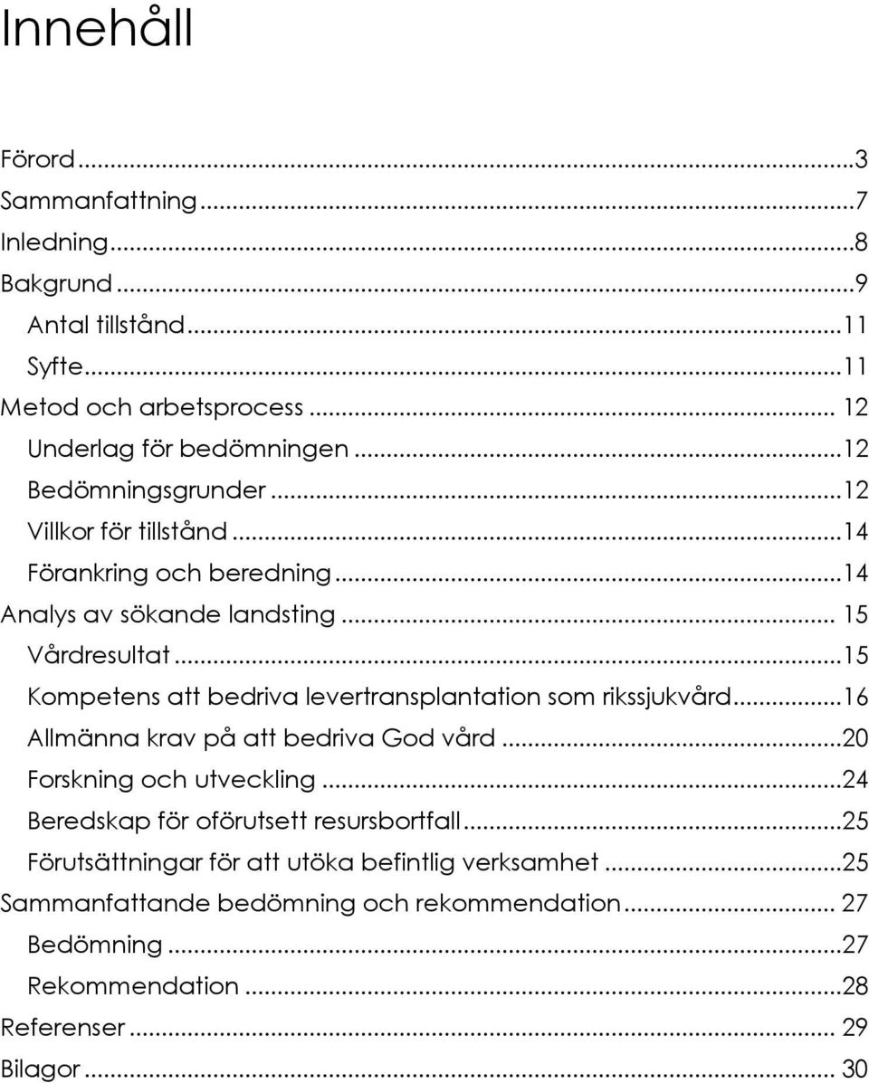 ..15 Kompetens att bedriva levertransplantation som rikssjukvård...16 Allmänna krav på att bedriva God vård...20 Forskning och utveckling.