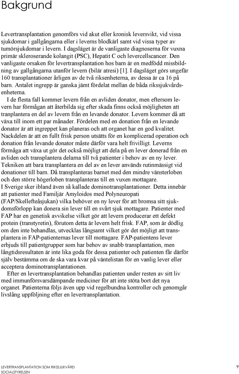 Den vanligaste orsaken för levertransplantation hos barn är en medfödd missbildning av gallgångarna utanför levern (bilär atresi) [1].