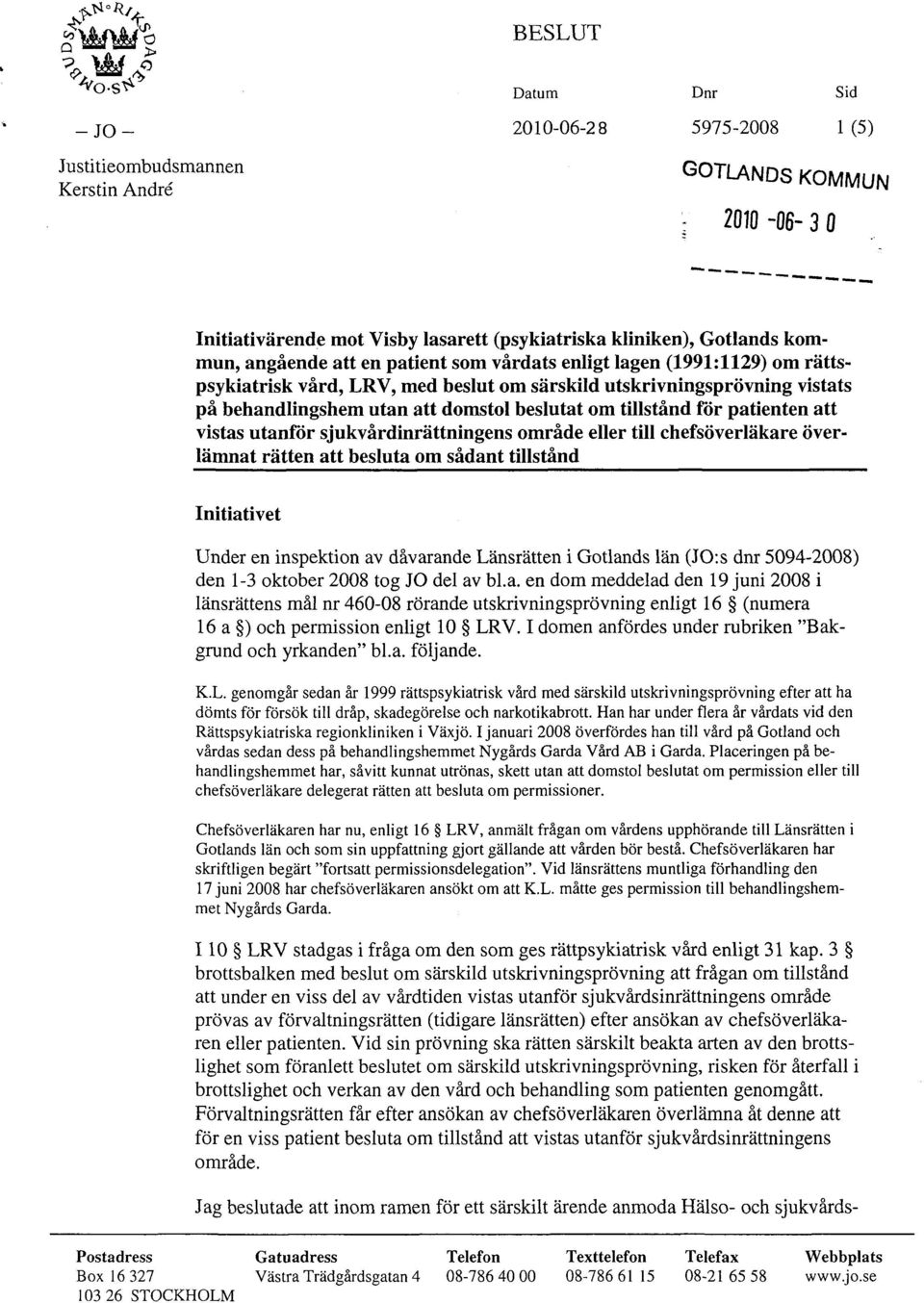 tillstånd för patienten att vistas utanför sjukvårdinrättningens område eller till chefsöverläkare överlämnat rätten att besluta om sådant tillstånd Initiativet Under en inspektion av dåvarande