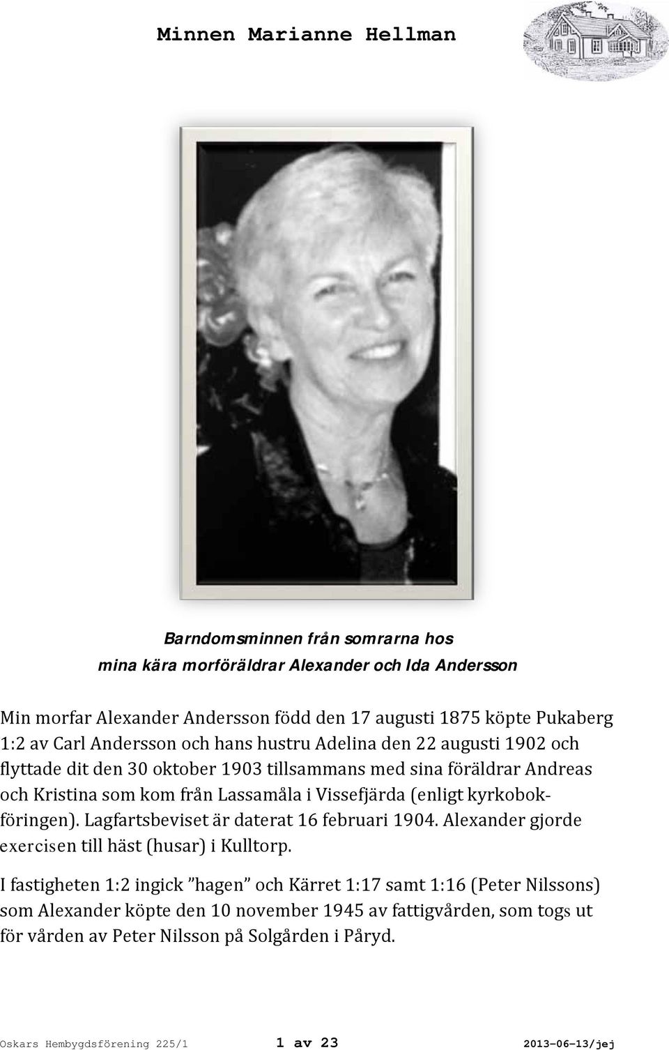 kyrkobokföringen). Lagfartsbeviset är daterat 16 februari 1904. Alexander gjorde exercisen till häst (husar) i Kulltorp.