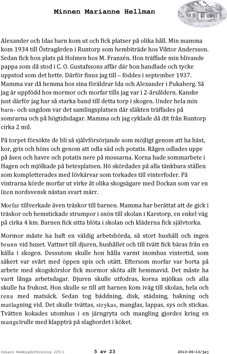 Mamma var då hemma hos sina föräldrar Ida och Alexander i Pukaberg. Så jag är uppfödd hos mormor och morfar tills jag var i 2-årsåldern.