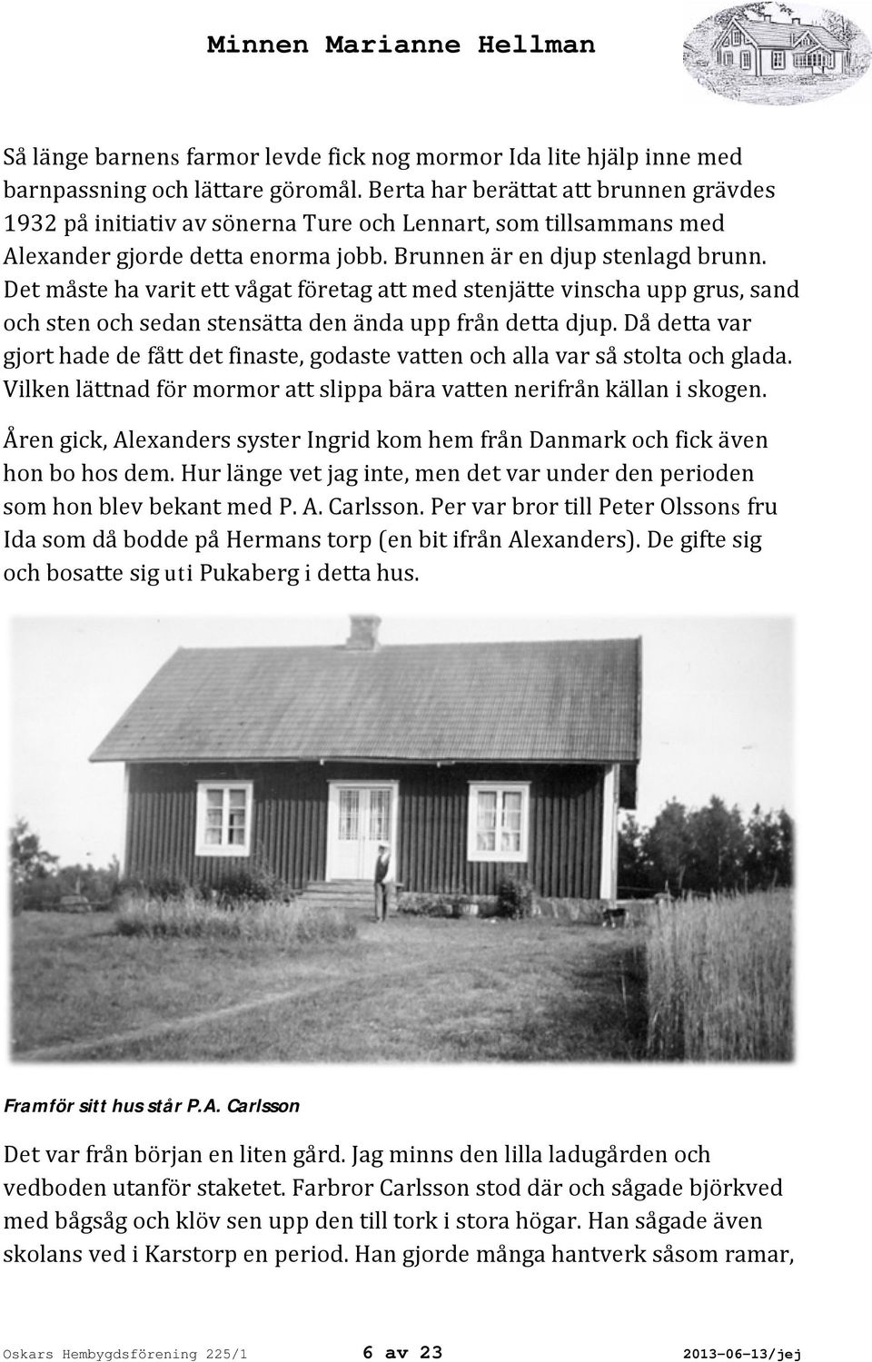 Det måste ha varit ett vågat företag att med stenjätte vinscha upp grus, sand och sten och sedan stensätta den ända upp från detta djup.