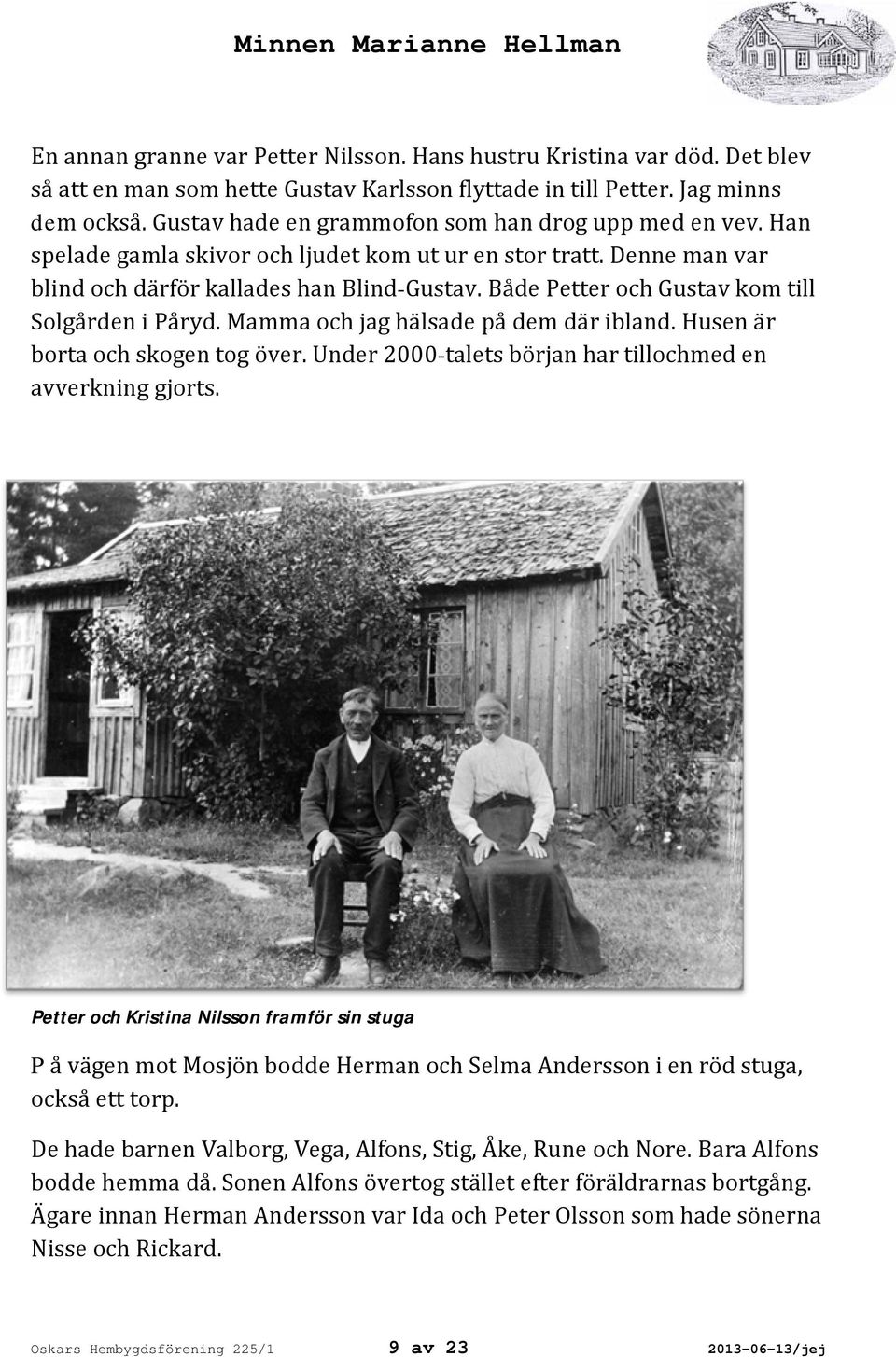 Både Petter och Gustav kom till Solgården i Påryd. Mamma och jag hälsade på dem där ibland. Husen är borta och skogen tog över. Under 2000-talets början har tillochmed en avverkning gjorts.