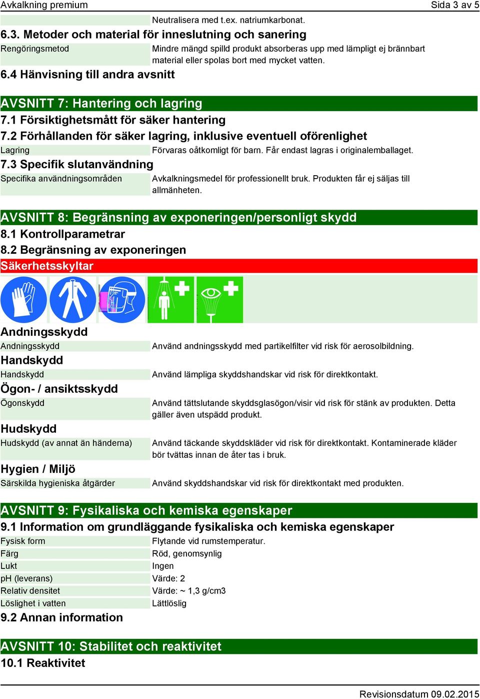 1 Försiktighetsmått för säker hantering 7.2 Förhållanden för säker lagring, inklusive eventuell oförenlighet Lagring Förvaras oåtkomligt för barn. Får endast lagras i originalemballaget. 7.3 Specifik slutanvändning Specifika användningsområden Avkalkningsmedel för professionellt bruk.