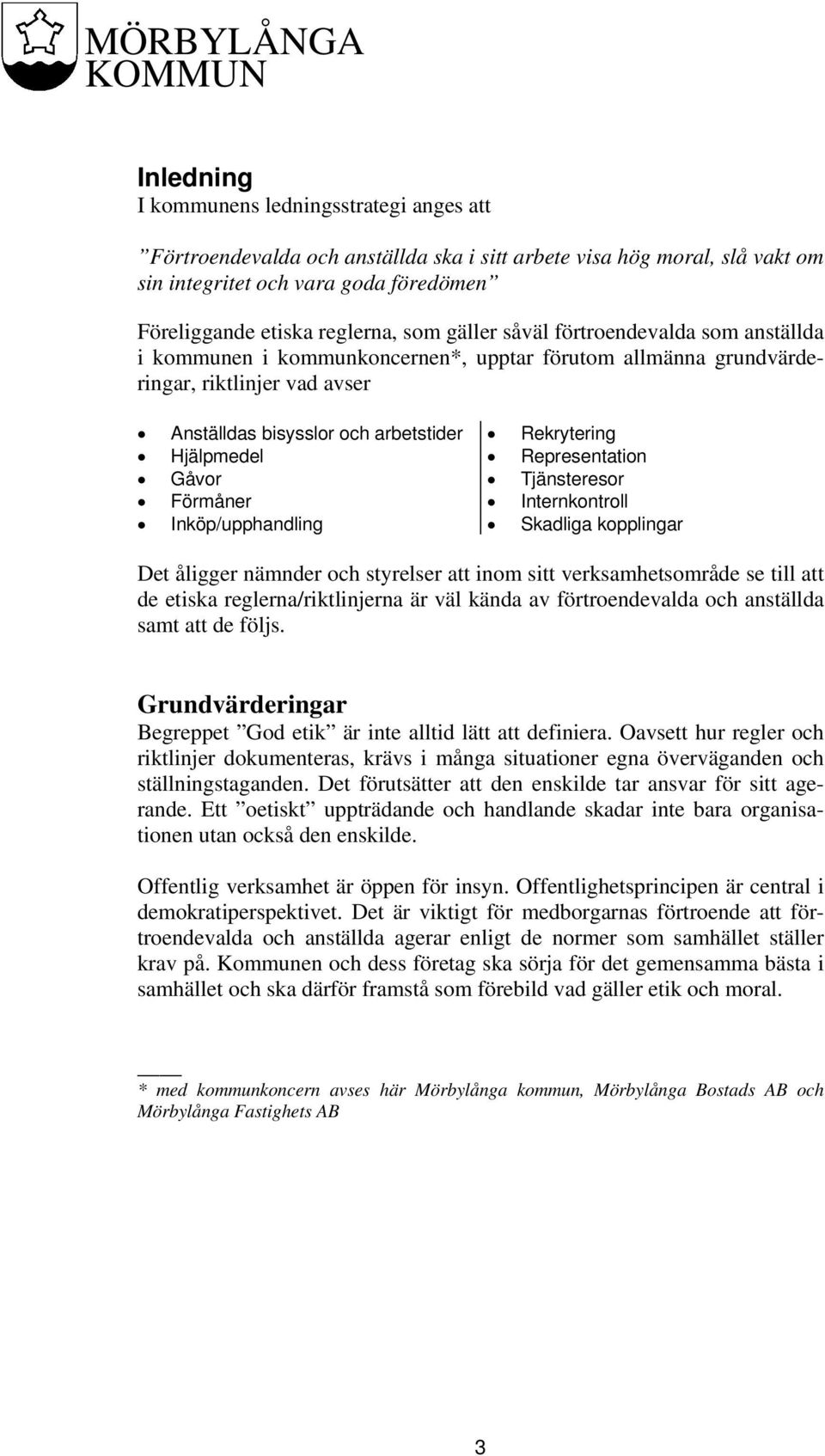 Inköp/upphandling Rekrytering Representation Tjänsteresor Internkontroll Skadliga kopplingar Det åligger nämnder och styrelser att inom sitt verksamhetsområde se till att de etiska