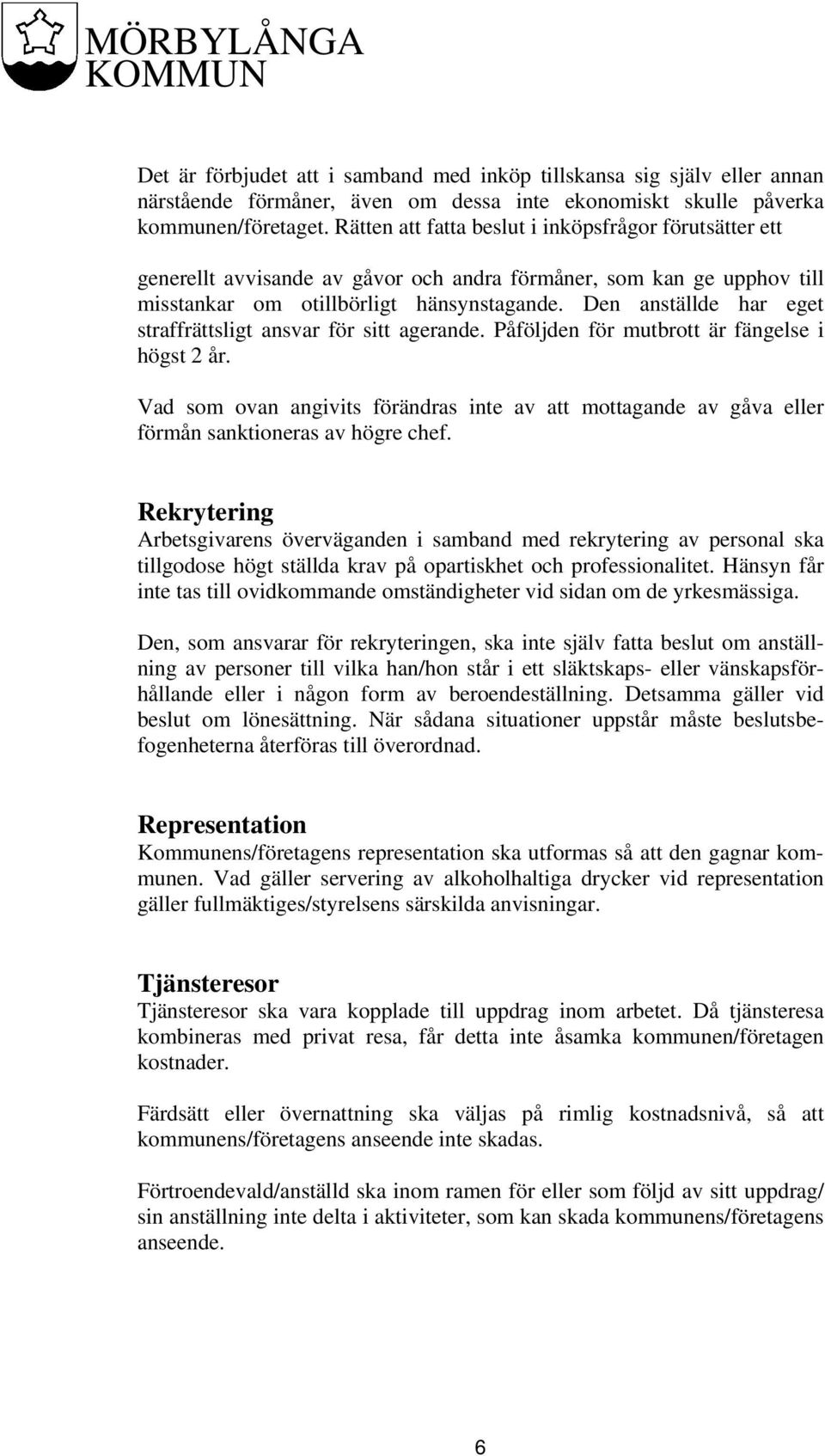 Den anställde har eget straffrättsligt ansvar för sitt agerande. Påföljden för mutbrott är fängelse i högst 2 år.