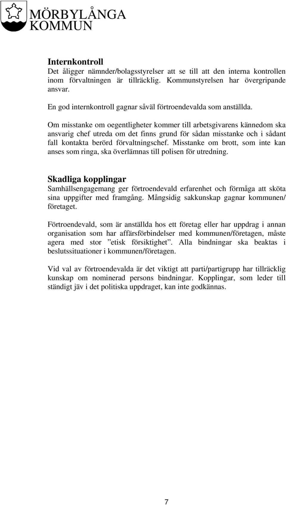 Om misstanke om oegentligheter kommer till arbetsgivarens kännedom ska ansvarig chef utreda om det finns grund för sådan misstanke och i sådant fall kontakta berörd förvaltningschef.