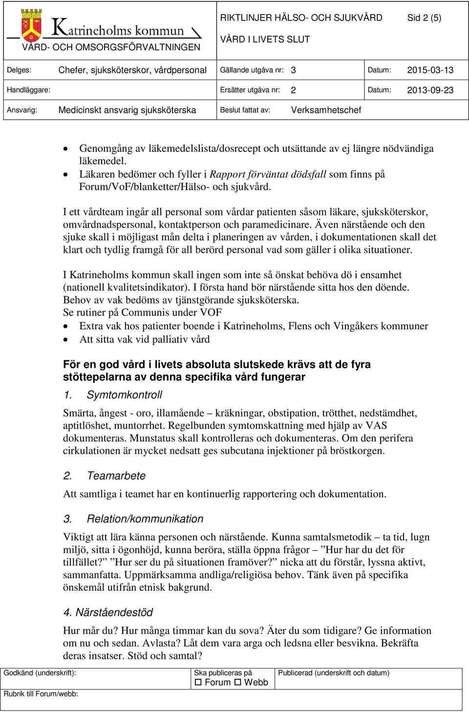 I ett vårdteam ingår all personal som vårdar patienten såsom läkare, sjuksköterskor, omvårdnadspersonal, kontaktperson och paramedicinare.