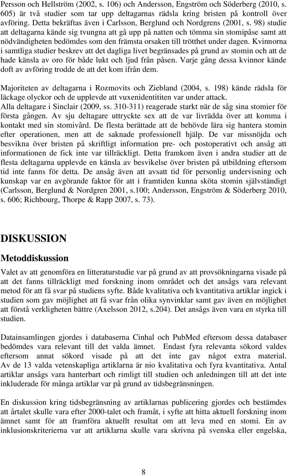 98) studie att deltagarna kände sig tvungna att gå upp på natten och tömma sin stomipåse samt att nödvändigheten bedömdes som den främsta orsaken till trötthet under dagen.