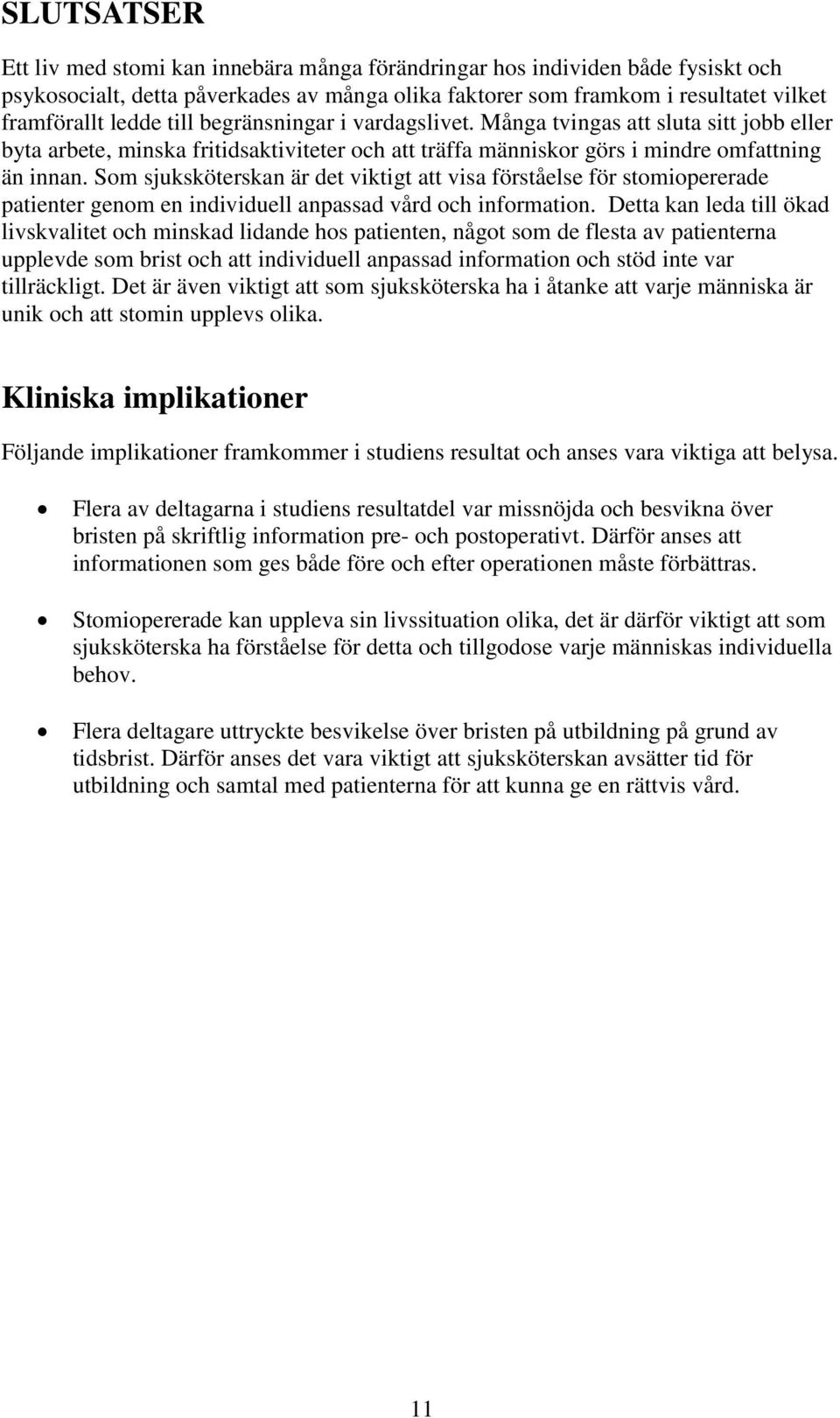 Som sjuksköterskan är det viktigt att visa förståelse för stomiopererade patienter genom en individuell anpassad vård och information.