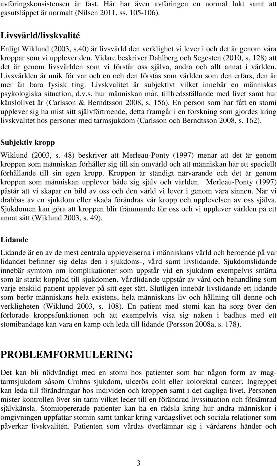 128) att det är genom livsvärlden som vi förstår oss själva, andra och allt annat i världen.