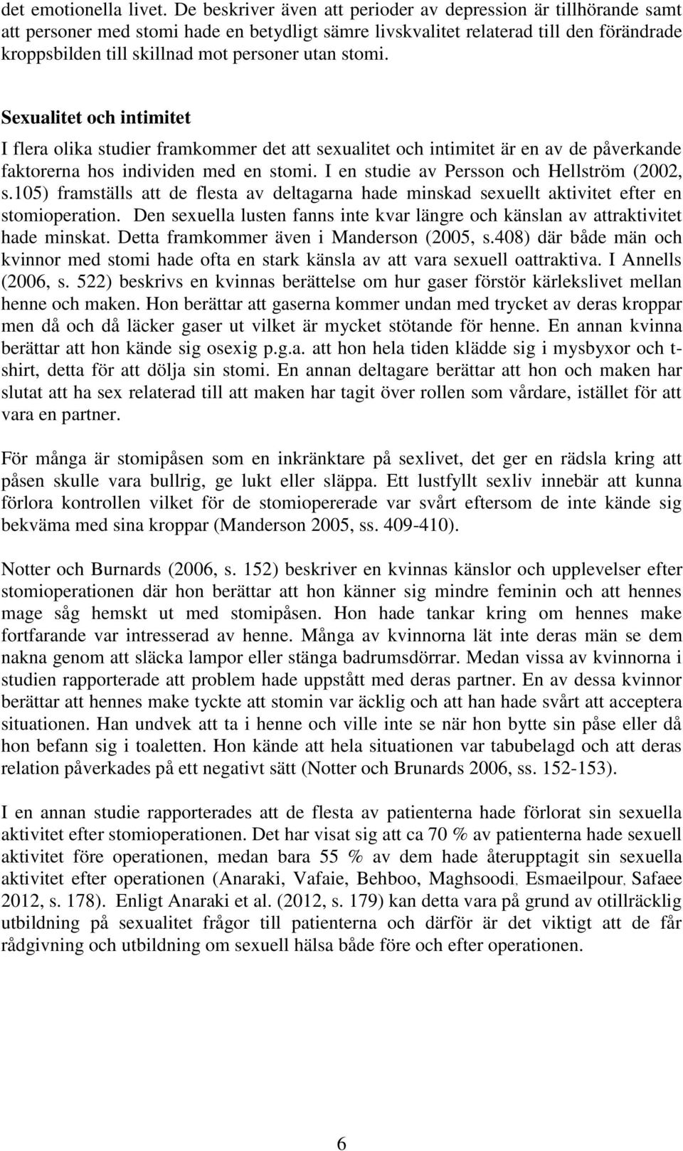 stomi. Sexualitet och intimitet I flera olika studier framkommer det att sexualitet och intimitet är en av de påverkande faktorerna hos individen med en stomi.