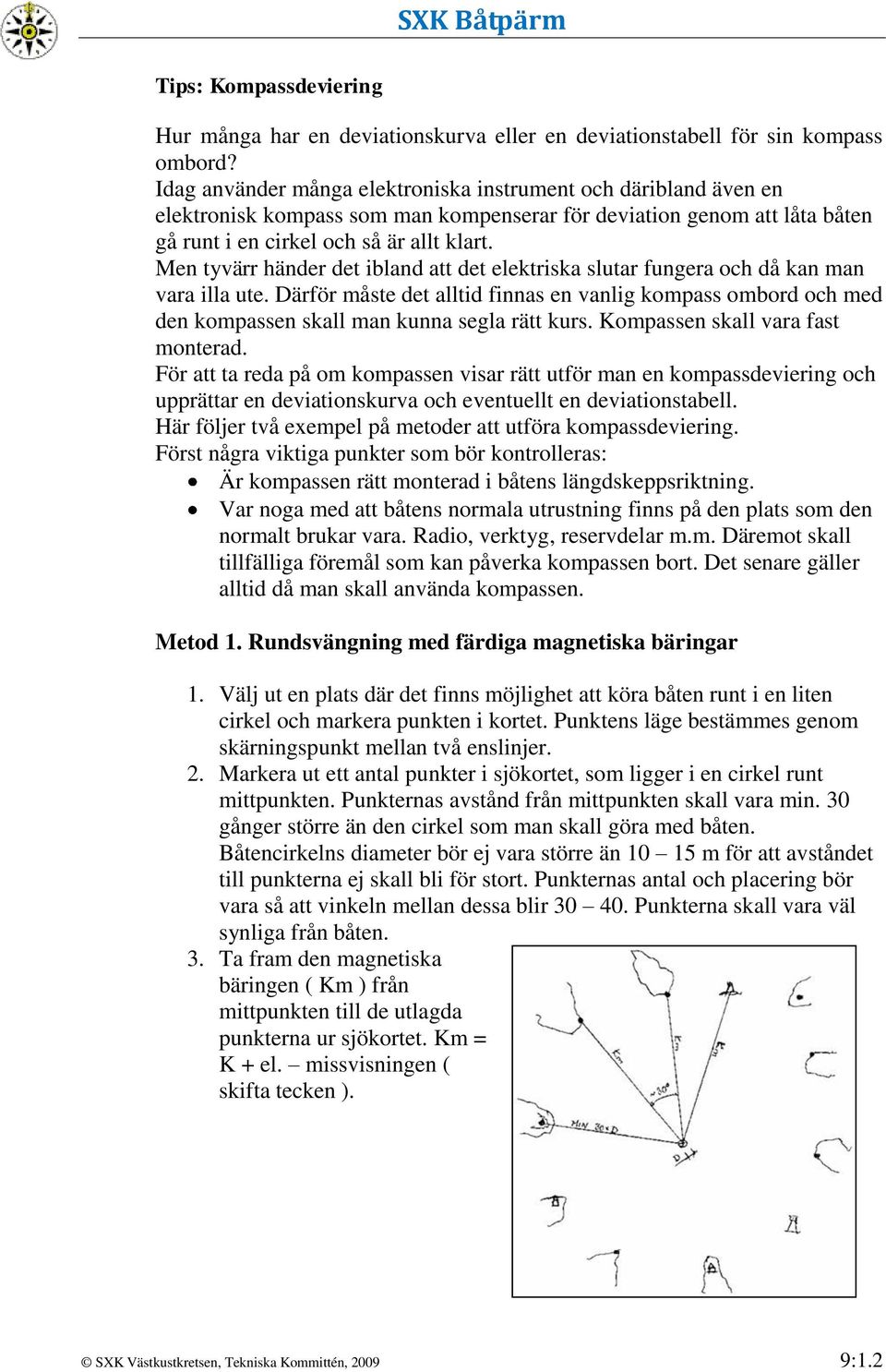 Men tyvärr händer det ibland att det elektriska slutar fungera och då kan man vara illa ute.