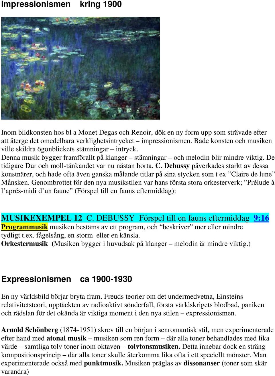 De tidigare Dur och moll-tänkandet var nu nästan borta. C. Debussy påverkades starkt av dessa konstnärer, och hade ofta även ganska målande titlar på sina stycken som t ex Claire de lune Månsken.