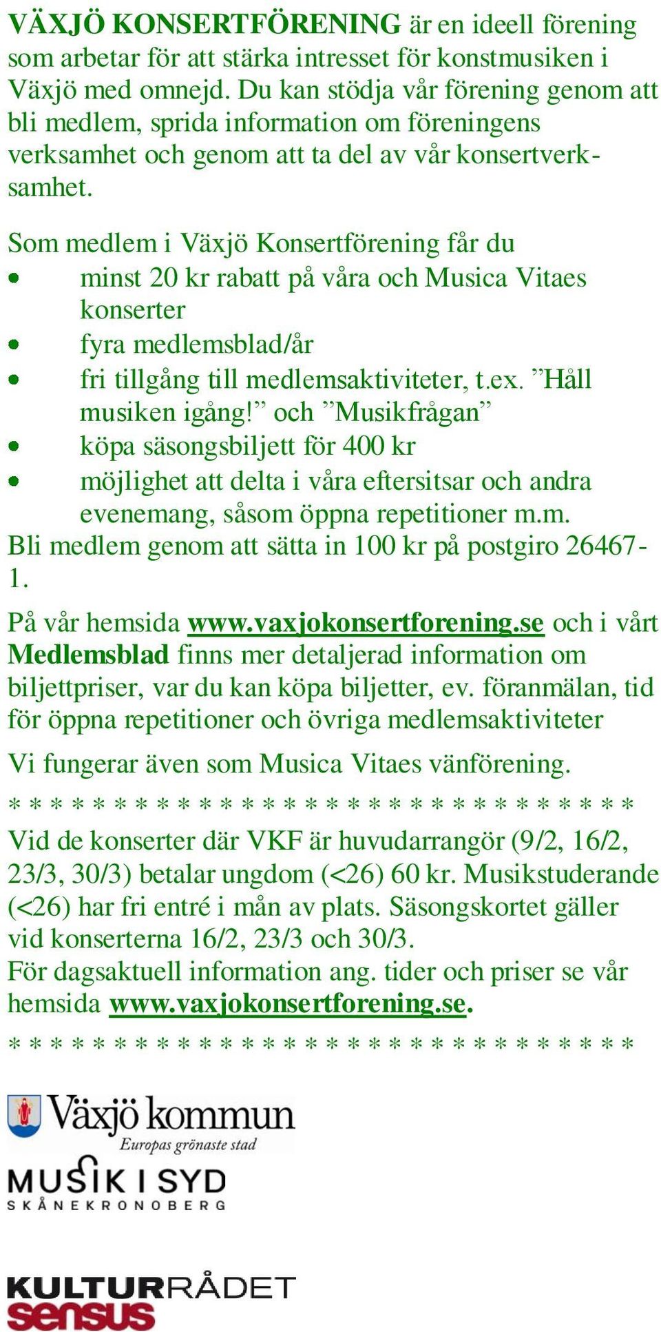 Som medlem i Växjö Konsertförening får du minst 20 kr rabatt på våra och Musica Vitaes konserter fyra medlemsblad/år fri tillgång till medlemsaktiviteter, t.ex. Håll musiken igång!